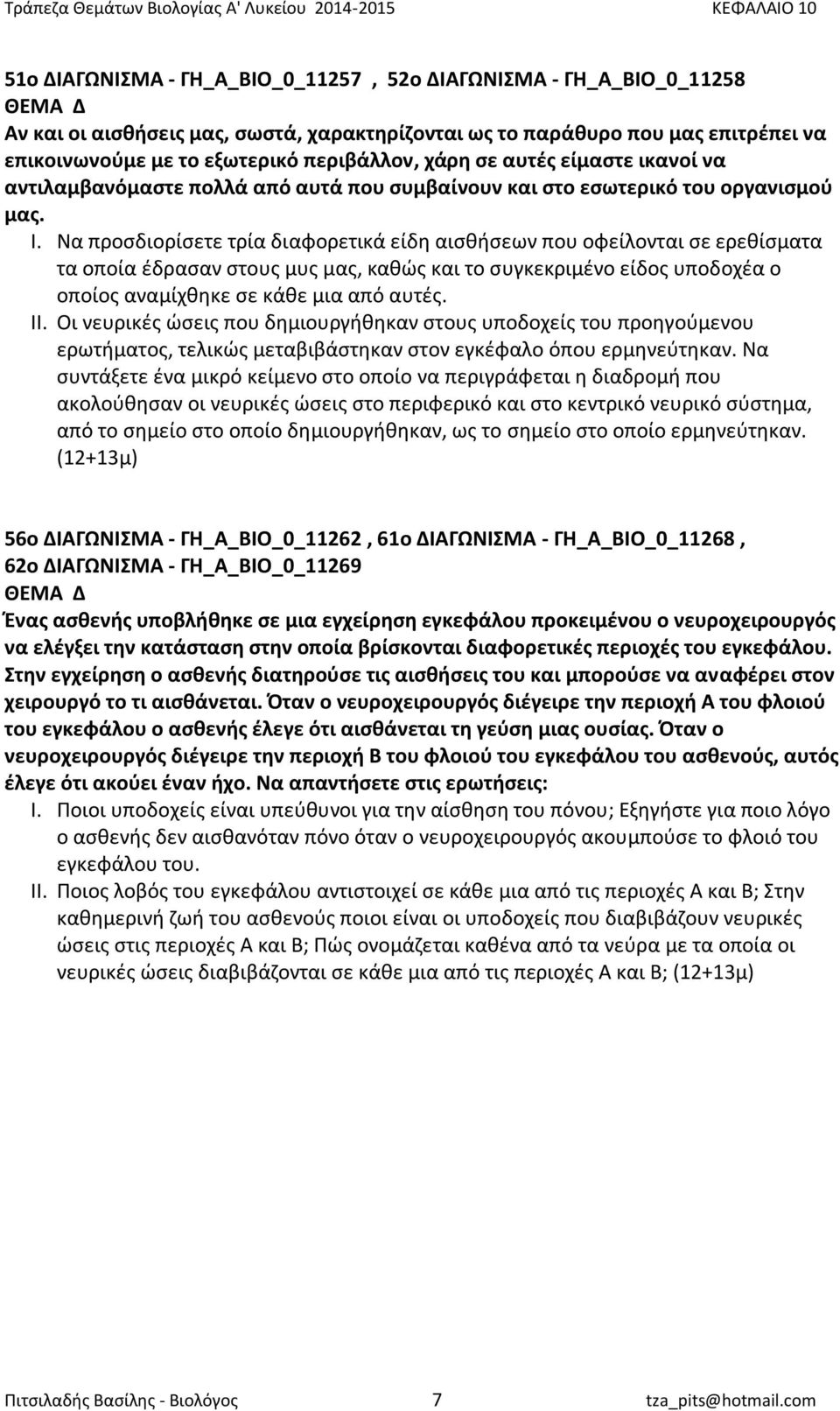 Να προσδιορίσετε τρία διαφορετικά είδη αισθήσεων που οφείλονται σε ερεθίσματα τα οποία έδρασαν στους μυς μας, καθώς και το συγκεκριμένο είδος υποδοχέα o οποίος αναμίχθηκε σε κάθε μια από αυτές. ΙΙ.