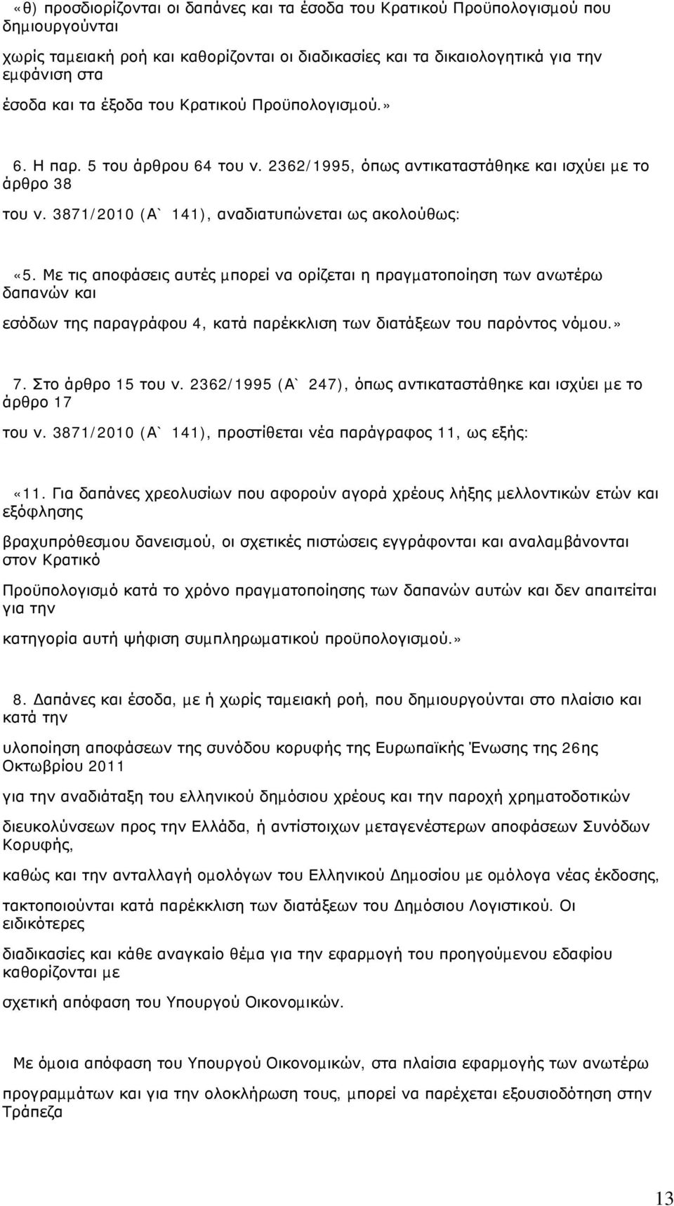 Με τις αποφάσεις αυτές µπορεί να ορίζεται η πραγµατοποίηση των ανωτέρω δαπανών και εσόδων της παραγράφου 4, κατά παρέκκλιση των διατάξεων του παρόντος νόµου.» 7. Στο άρθρο 15 του ν.