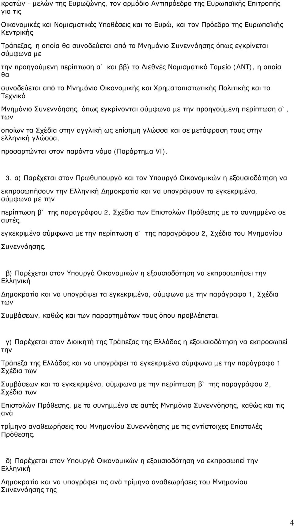 Χρηµατοπιστωτικής Πολιτικής και το Τεχνικό Μνηµόνιο Συνεννόησης, όπως εγκρίνονται σύµφωνα µε την προηγούµενη περίπτωση α`, των οποίων τα Σχέδια στην αγγλική ως επίσηµη γλώσσα και σε µετάφραση τους
