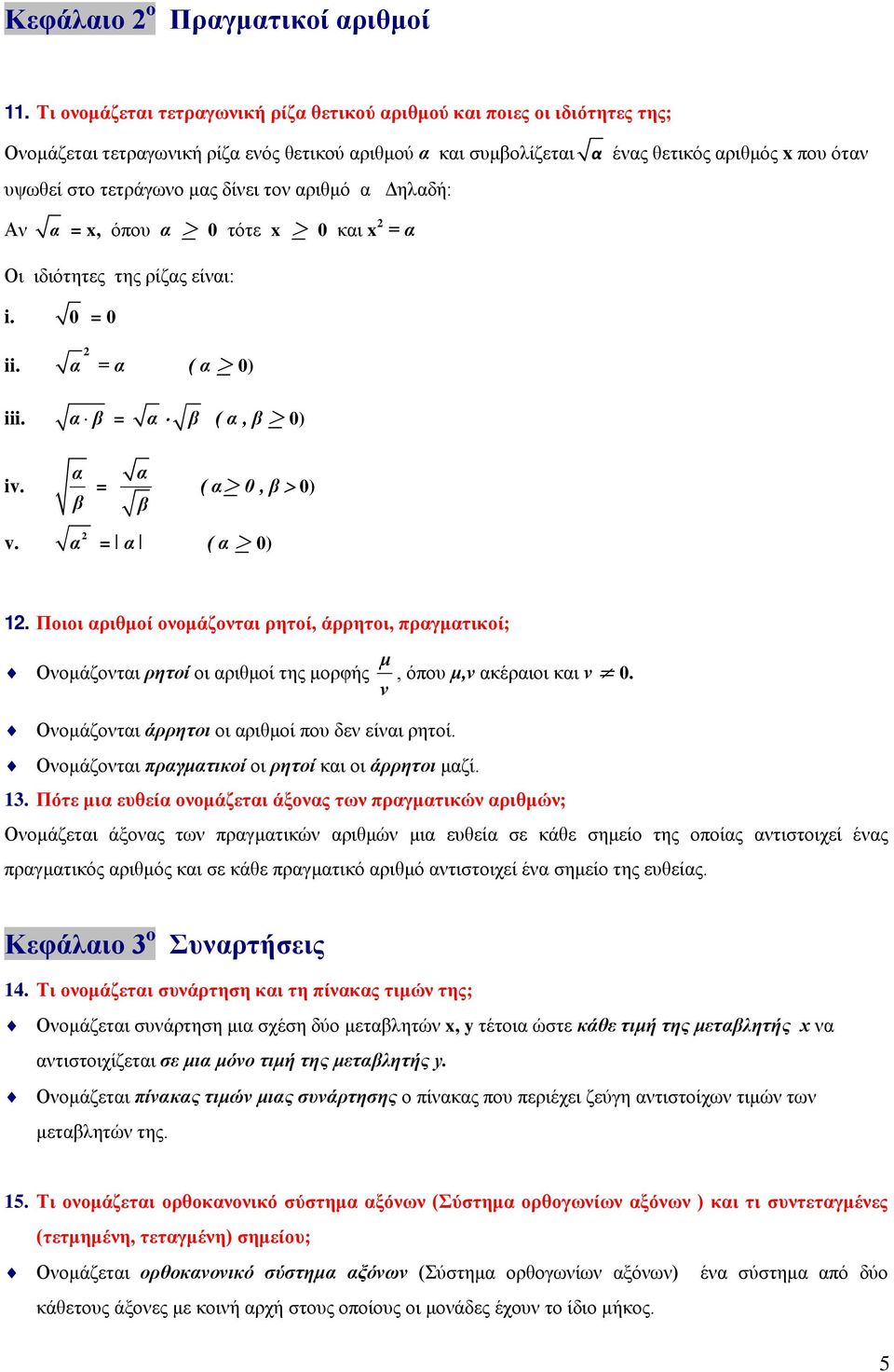 ένας θετικός αριθμός x που όταν Αν α = x, όπου α 0 τότε x 0 και x = α Οι ιδιότητες της ρίζας είναι: i. 0 = 0 ii. iii. α = α ( α 0) α β = α β ( α, β 0) iv. α β = α β ( α 0, β 0) v. α = α ( α 0) 1.