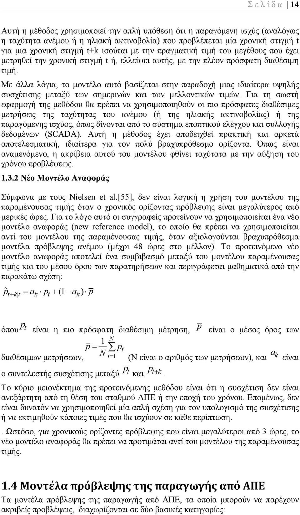 Με άλλα λόγια, το μοντέλο αυτό βασίζεται στην παραδοχή μιας ιδιαίτερα υψηλής συσχέτισης μεταξύ των σημερινών και των μελλοντικών τιμών.