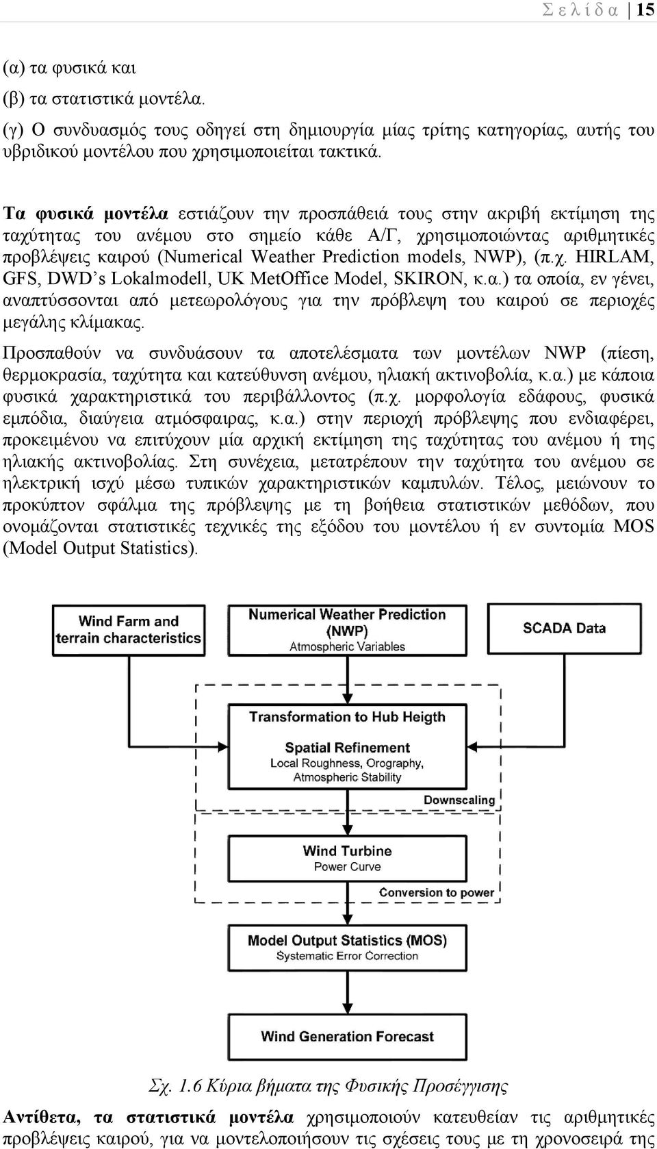 NWP), (π.χ. HIRLAM, GFS, DWD s Lokalmodell, UK MetOffice Model, SKIRON, κ.α.) τα οποία, εν γένει, αναπτύσσονται από μετεωρολόγους για την πρόβλεψη του καιρού σε περιοχές μεγάλης κλίμακας.