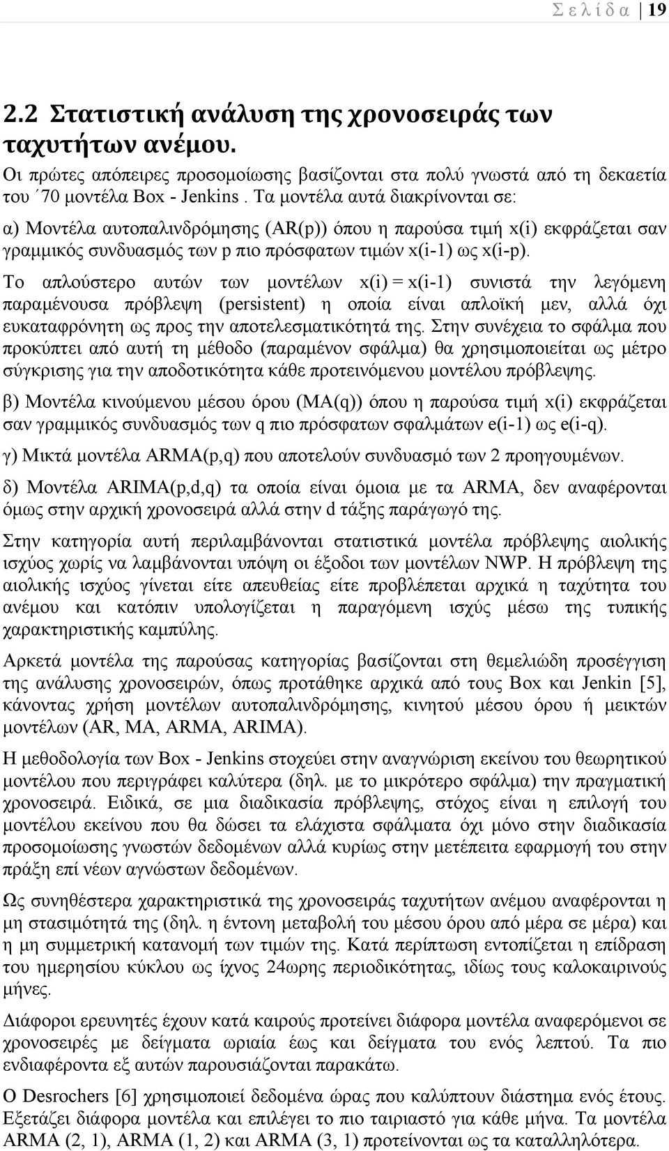 Το απλούστερο αυτών των μοντέλων x(i) = x(i-1) συνιστά την λεγόμενη παραμένουσα πρόβλεψη (persistent) η οποία είναι απλοϊκή μεν, αλλά όχι ευκαταφρόνητη ως προς την αποτελεσματικότητά της.