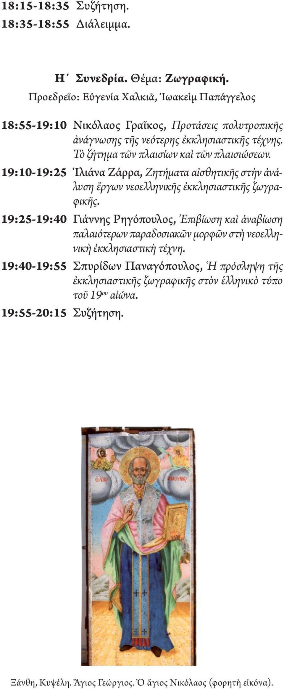 Τὸ ζήτημα τῶν πλαισίων καὶ τῶν πλαισιώσεων. 19:10-19:25 Ἰλιάνα Ζάρρα, Ζητήματα αἰσθητικῆς στὴν ἀνάλυση ἔργων νεοελληνικῆς ἐκκλησιαστικῆς ζωγραφικῆς.