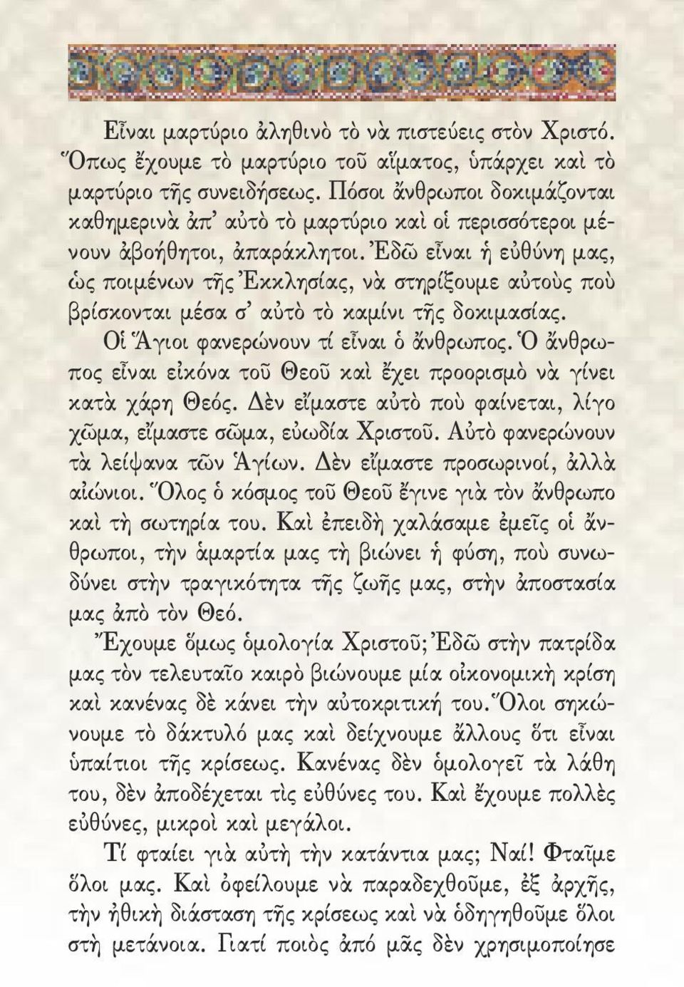 Ἐδῶ εἶναι ἡ εὐθύνη μας, ὡς ποιμένων τῆς Ἐκκλησίας, νὰ στηρίξουμε αὐτοὺς ποὺ βρίσκονται μέσα σ αὐτὸ τὸ καμίνι τῆς δοκιμασίας. Οἱ Ἅγιοι φανερώνουν τί εἶναι ὁ ἄνθρωπος.
