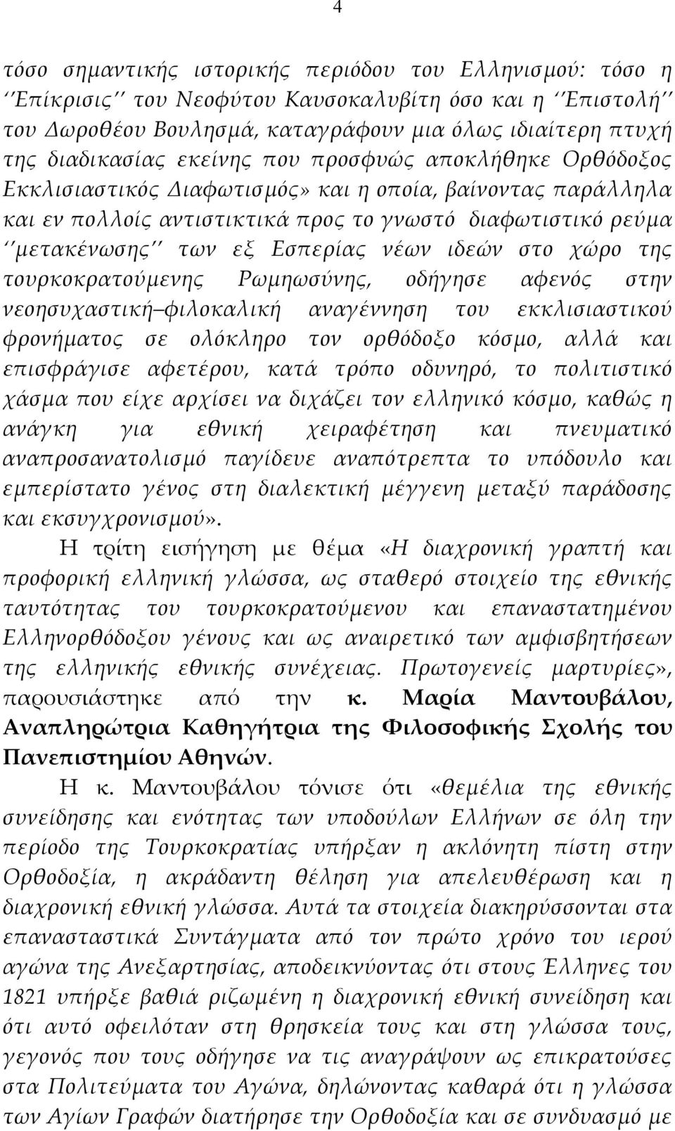 χώρο της τουρκοκρατούμενης Ρωμηωσύνης, οδήγησε αφενός στην νεοησυχαστική φιλοκαλική αναγέννηση του εκκλισιαστικού φρονήματος σε ολόκληρο τον ορθόδοξο κόσμο, αλλά και επισφράγισε αφετέρου, κατά τρόπο