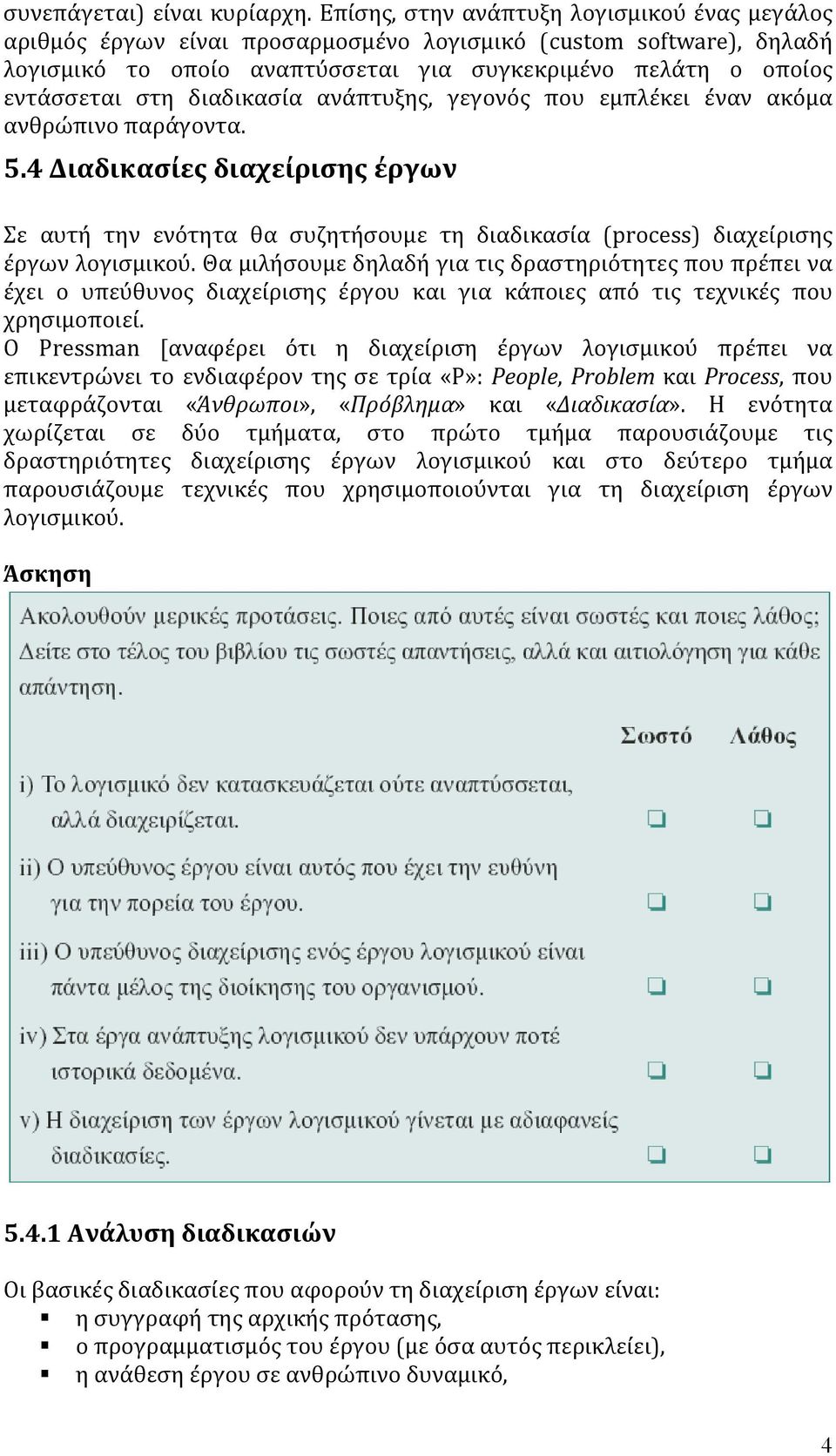 διαδικασία ανάπτυξης, γεγονός που εμπλέκει έναν ακόμα ανθρώπινο παράγοντα. 5.4 Διαδικασίες διαχείρισης έργων Σε αυτή την ενότητα θα συζητήσουμε τη διαδικασία (process) διαχείρισης έργων λογισμικού.