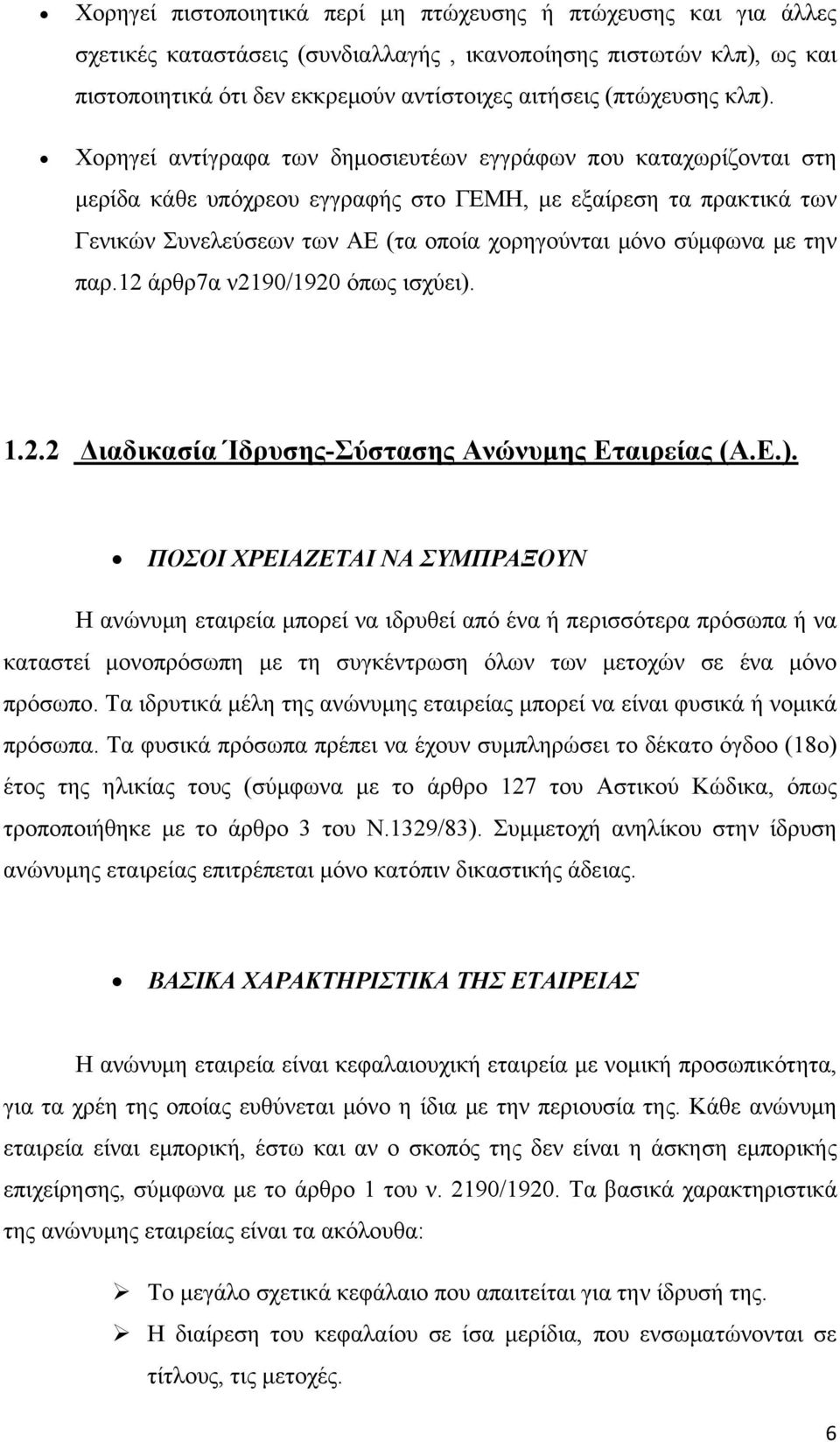 Χορηγεί αντίγραφα των δημοσιευτέων εγγράφων που καταχωρίζονται στη μερίδα κάθε υπόχρεου εγγραφής στο ΓΕΜΗ, με εξαίρεση τα πρακτικά των Γενικών Συνελεύσεων των ΑΕ (τα οποία χορηγούνται μόνο σύμφωνα με