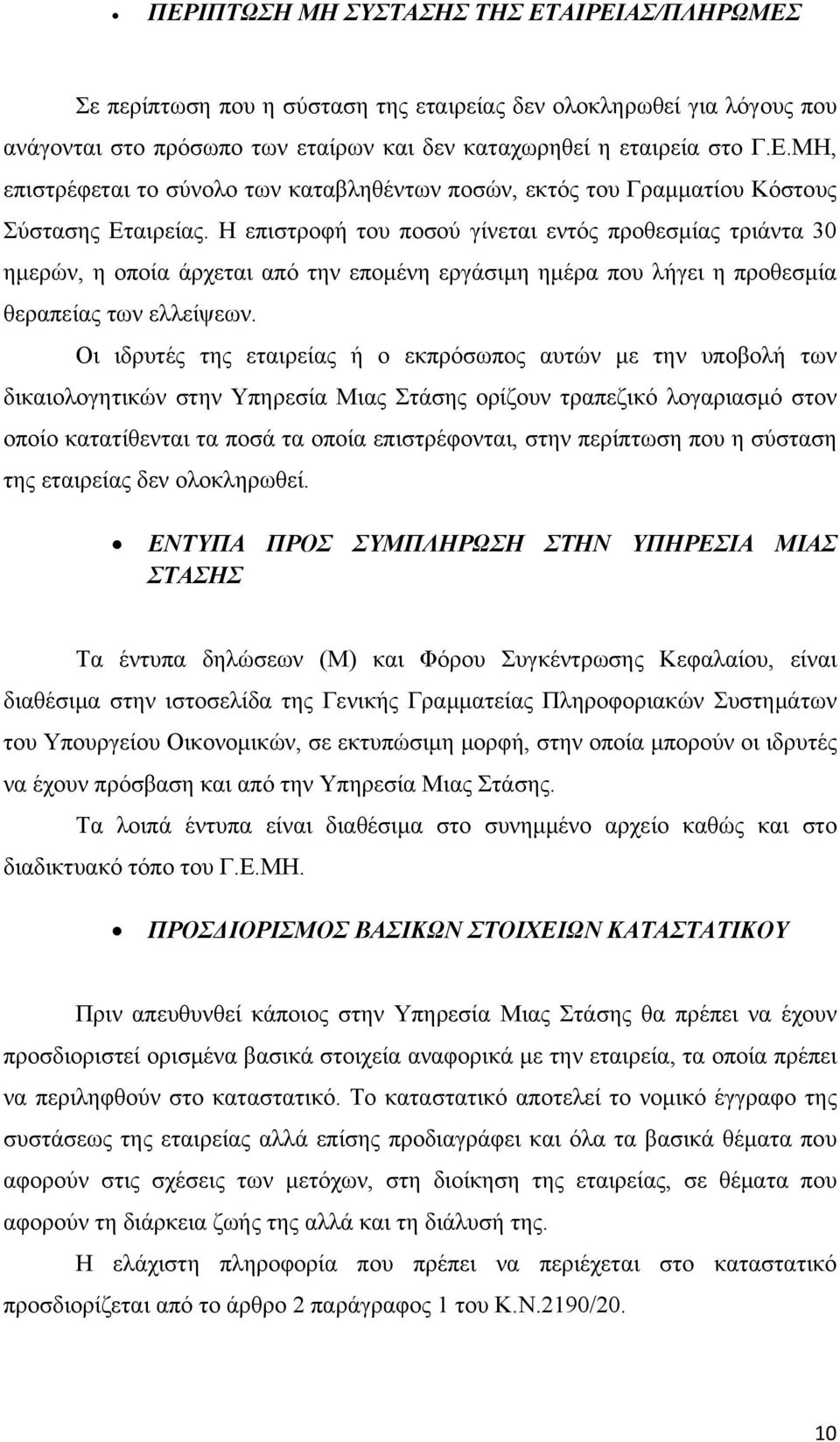 Οι ιδρυτές της εταιρείας ή ο εκπρόσωπος αυτών με την υποβολή των δικαιολογητικών στην Υπηρεσία Μιας Στάσης ορίζουν τραπεζικό λογαριασμό στον οποίο κατατίθενται τα ποσά τα οποία επιστρέφονται, στην