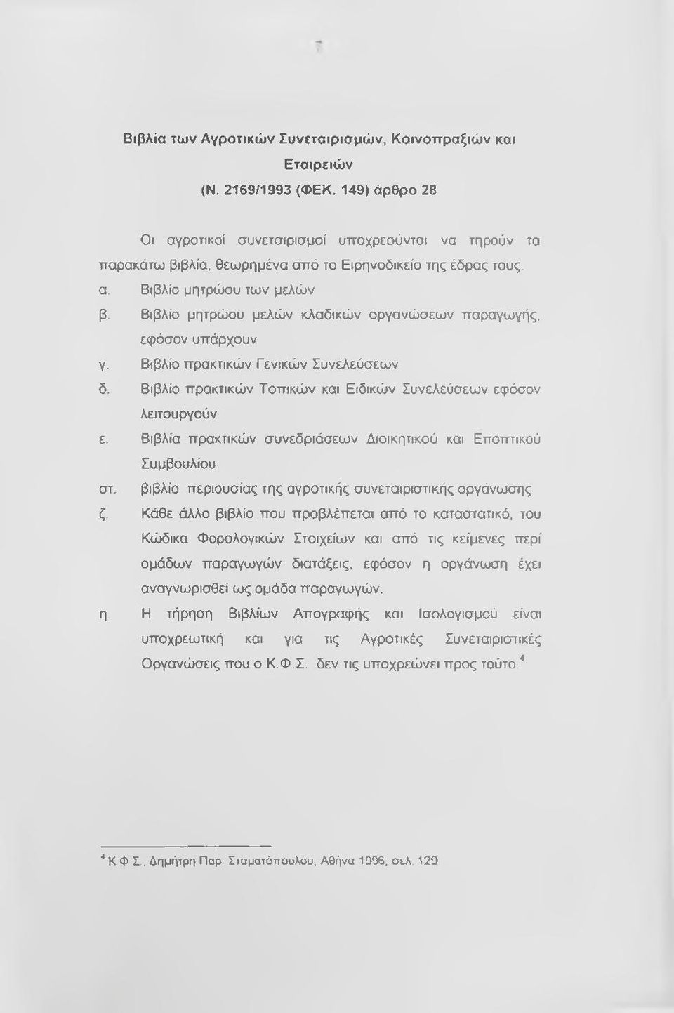 Βιβλίο μητρώου μελών κλαδικών οργανώσεων παραγωγής, εφόσον υπάρχουν γ. Βιβλίο πρακτικών Γενικών Συνελεύσεων δ. Βιβλίο πρακτικών Τοπικών και Ειδικών Συνελεύσεων εφόσον λειτουργούν ε.