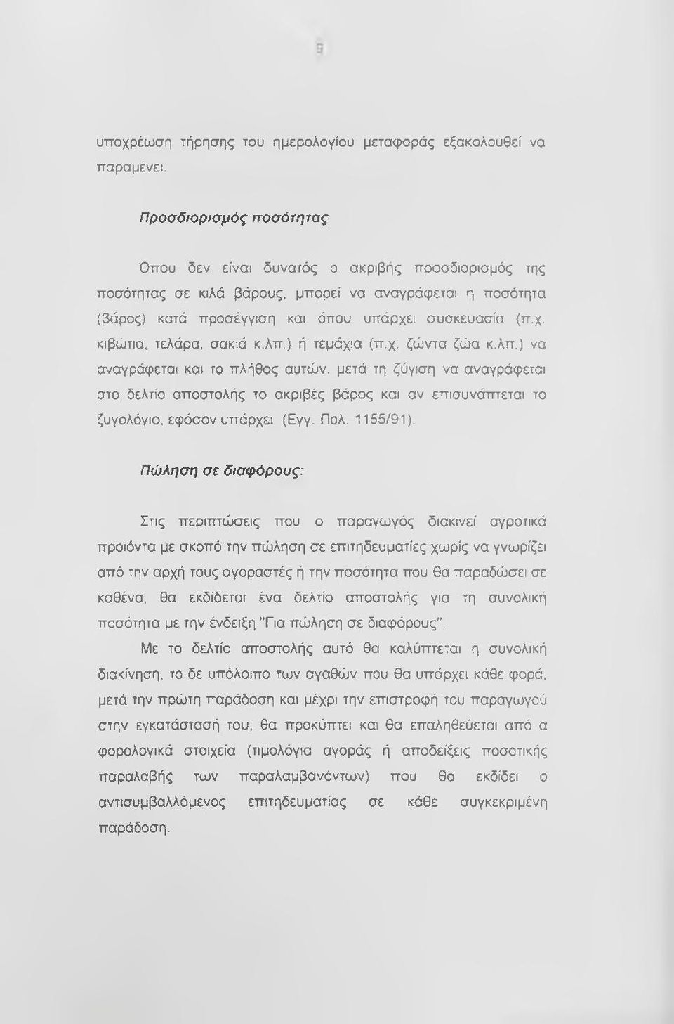 χ, κιβώτια, τελάρα, σακιά κ.λπ.) ή τεμάχια (π.χ. ζώντα ζώα κ.λπ.) να αναγράφεται και το πλήθος αυτών, μετά τη ζύγιση να αναγράφεται στο δελτίο αποστολής το ακριβές βάρος και αν επισυνάπτεται το ζυγολόγιο, εφόσον υπάρχει (Εγγ.