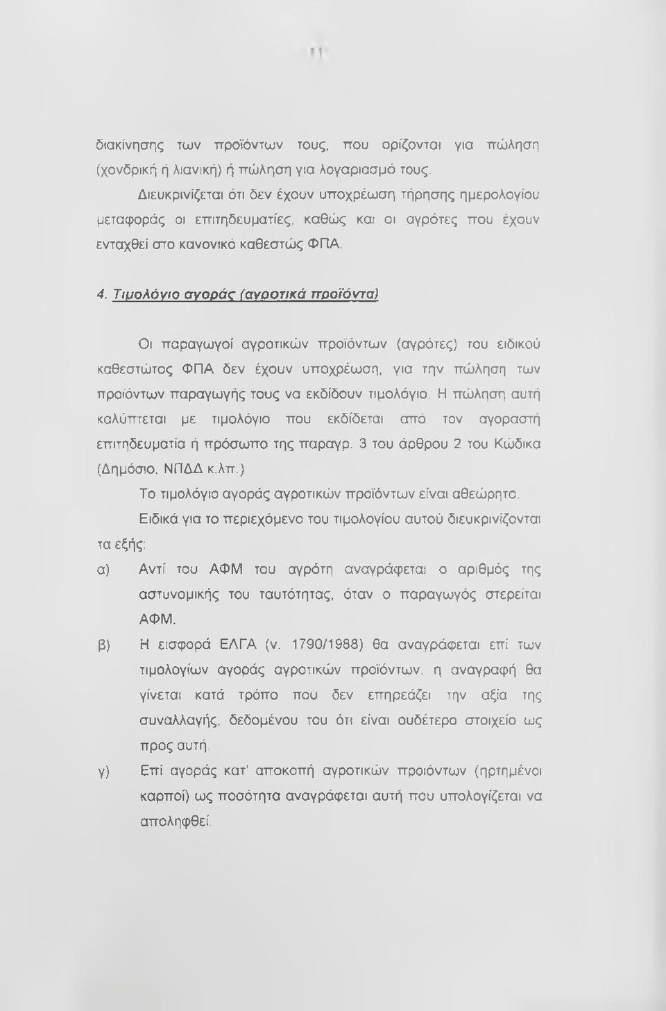 Τιυολόγιο avoo0c (αγροτικά προϊόντα) Οι παραγωγοί αγροτικών προϊόντων (αγρότες) του ειδικού καθεστώτος ΦΠΑ δεν έχουν υποχρέωση, για την πώληση των προϊόντων παραγωγής τους να εκδίδουν τιμολόγιο.