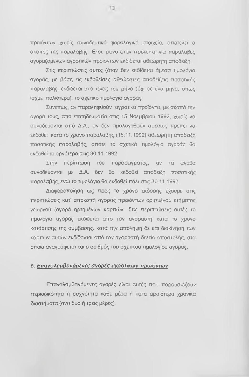 παλιότερα), το σχετικό τιμολόγιο αγοράς. Συνεπώς, αν παραληφθούν αγροτικά προϊόντα, με σκοπό την αγορά τους, από επιτηδευματία στις 15 Νοεμβρίου 1992, χωρίς να συνοδεύονται από Δ.Α.