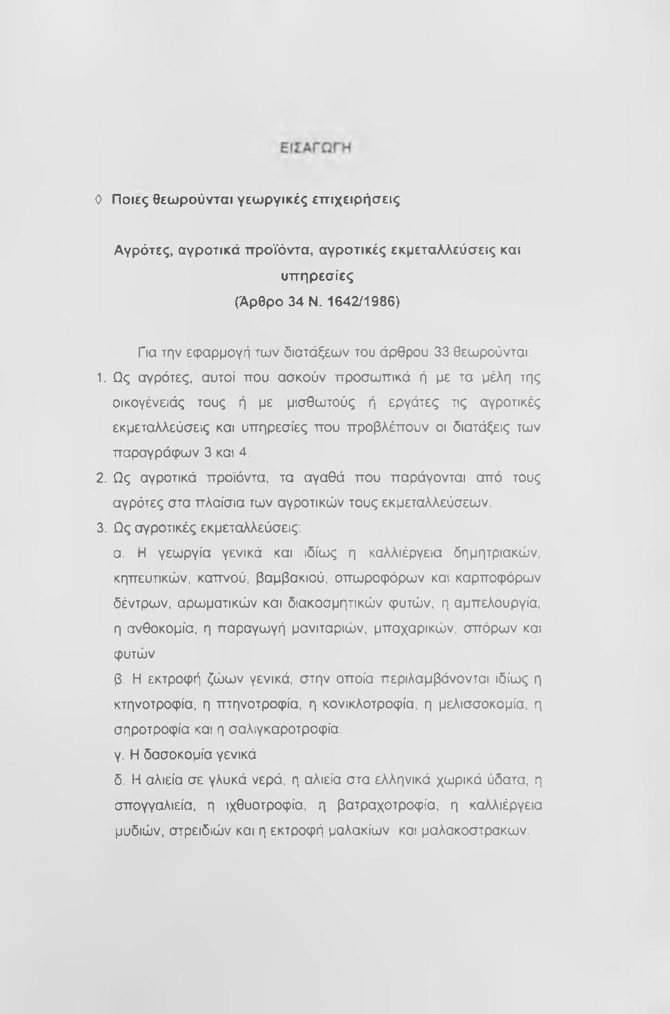 Ως αγροτικά προϊόντα, τα αγαθά που παράγονται από τους αγρότες στα πλαίσια των αγροτικών τους εκμεταλλεύσεων. 3. Ως αγροτικές εκμεταλλεύσεις: α.