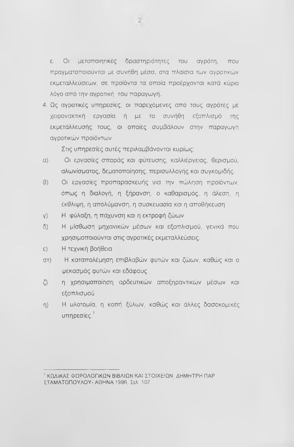 Στις υπηρεσίες αυτές περιλαμβάνονται κυρίως: α) Οι εργασίες σποράς και φύτευσης, καλλιέργειας, θερισμού, αλωνίσματος, δεματοποίησης, περισυλλογής και συγκομιδής, β) Οι εργασίες προπαρασκευής για την