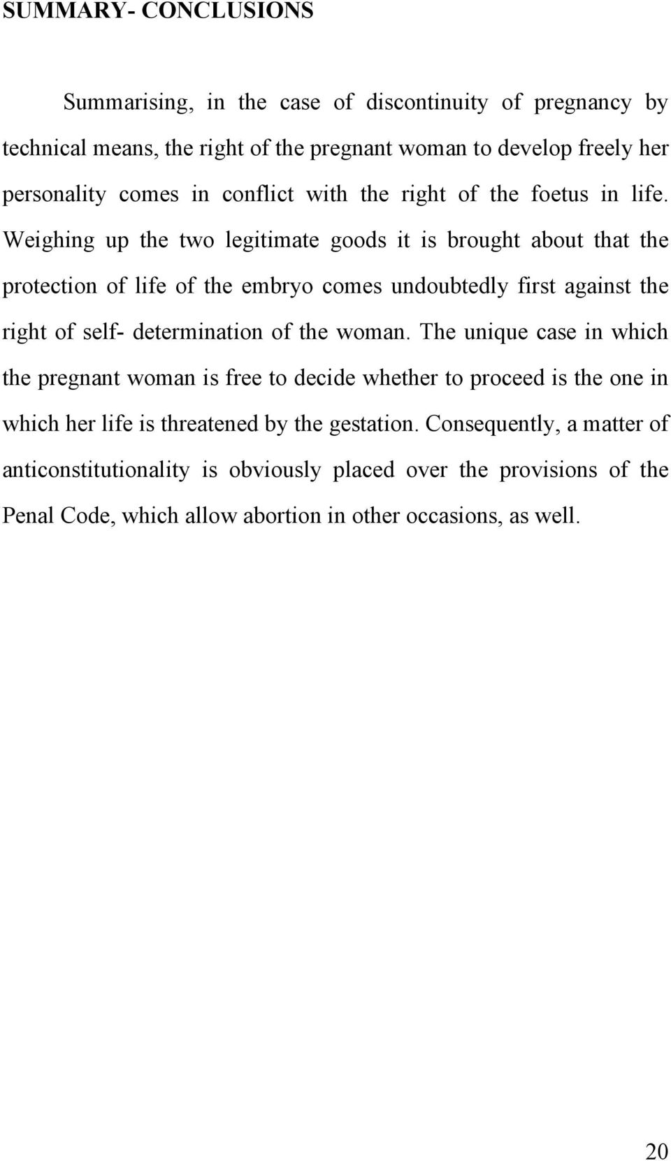 Weighing up the two legitimate goods it is brought about that the protection of life of the embryo comes undoubtedly first against the right of self- determination of the