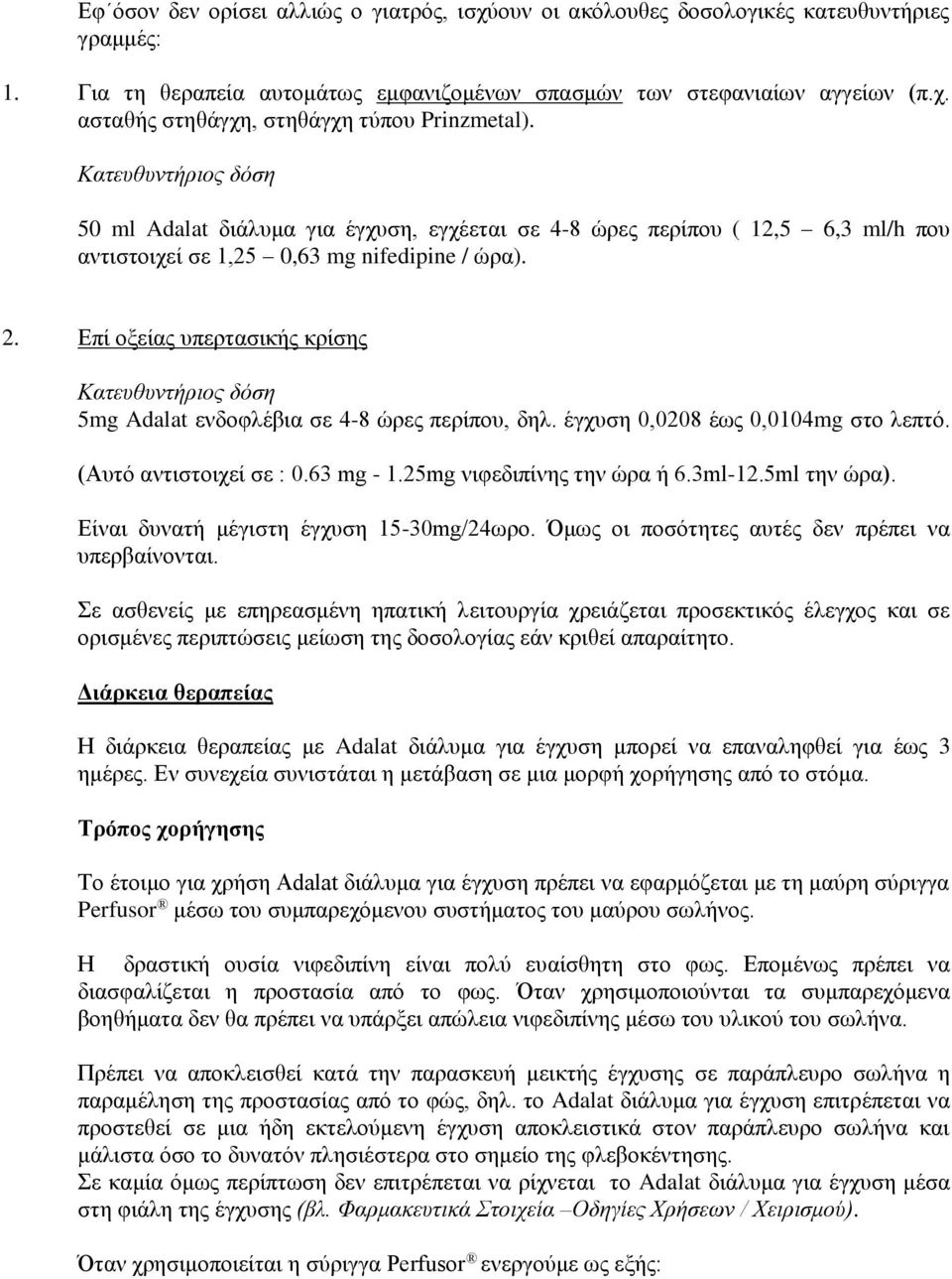 Επί οξείας υπερτασικής κρίσης Κατευθυντήριος δόση 5mg Adalat ενδοφλέβια σε 4-8 ώρες περίπου, δηλ. έγχυση 0,0208 έως 0,0104mg στο λεπτό. (Αυτό αντιστοιχεί σε : 0.63 mg - 1.25mg νιφεδιπίνης την ώρα ή 6.