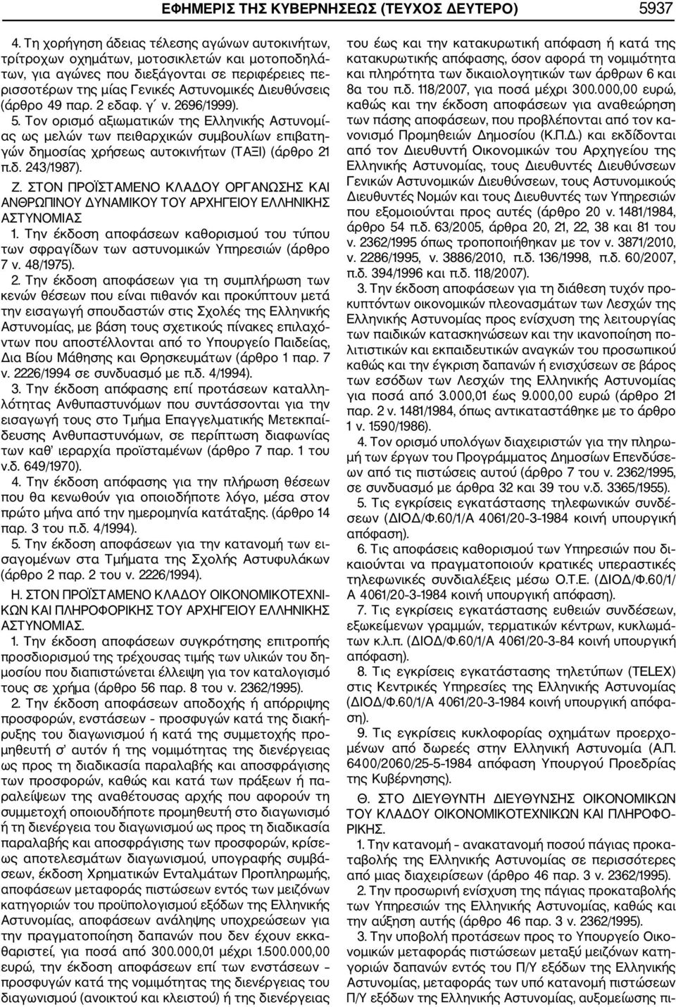 (άρθρο 49 παρ. 2 εδαφ. γ ν. 2696/1999). 5. Τον ορισμό αξιωματικών της Ελληνικής Αστυνομί ας ως μελών των πειθαρχικών συμβουλίων επιβατη γών δημοσίας χρήσεως αυτοκινήτων (ΤΑΞΙ) (άρθρο 21 π.δ. 243/1987).