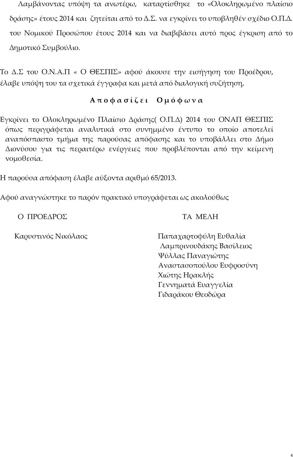 Π «Ο ΘΕΣΠΙΣ» αφού άκουσε την εισήγηση του Προέδρου, έλαβε υπόψη του τα σχετικά έγγραφα και μετά από διαλογική συζήτηση, Α π ο φ α σ ί ζ ε ι Ο μ ό φ ω ν α Εγκρίνει το Ολοκληρωμένο Πλαίσιο Δράσης(