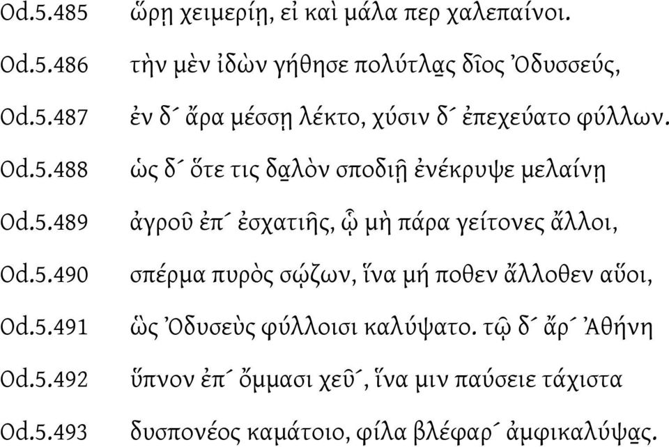 ὡς δ ὅτε τις δαλὸν σποδιῇ ἐνέκρυψε μελαίνῃ ἀγροῦ ἐπ ἐσχατιῆς, ᾧ μὴ πάρα γείτονες ἄλλοι, σπέρμα πυρὸς σῴζων, ἵνα μή ποθεν