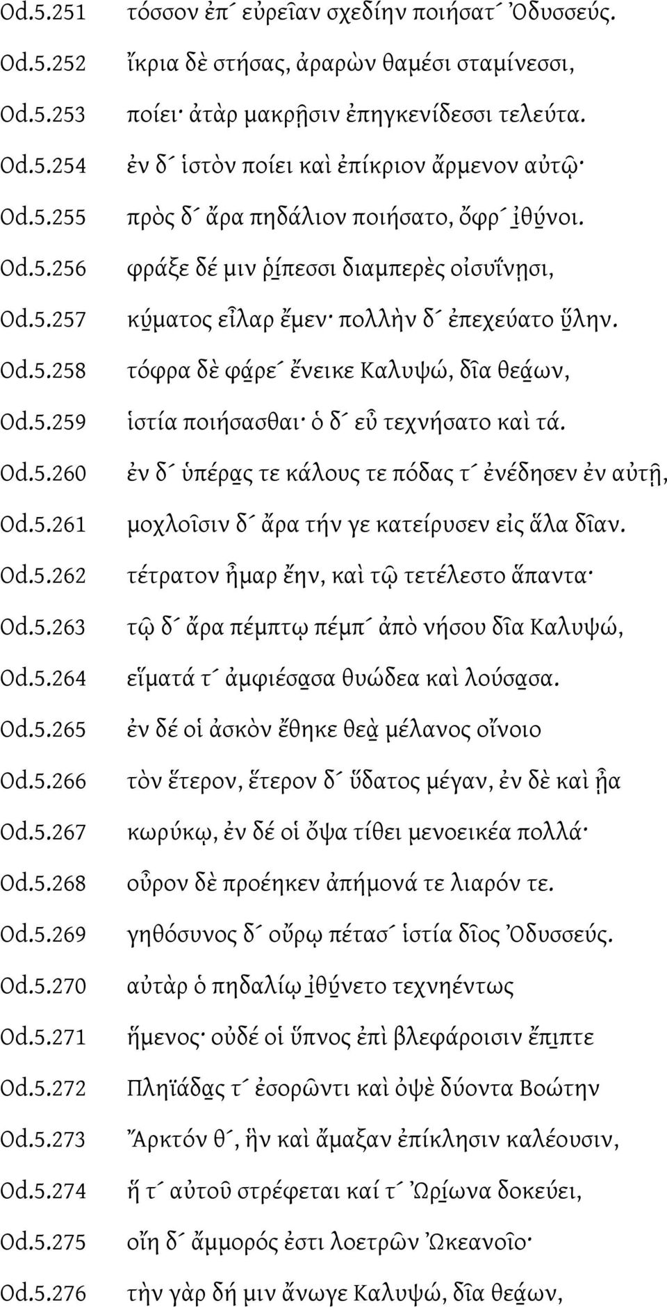 ἐν δ στὸν ποίει καὶ ἐπίκριον ἄρμενον αὐτῶ πρὸς δ ἄρα πηδάλιον ποιήσατο, ὄφρ ἰθύ νοι. φράξε δέ μιν ῥί πεσσι διαμπερὲς οἰσυΐνῃσι, κύ ματος εἶλαρ ἔμεν πολλὴν δ ἐπεχεύατο ὕ λην.