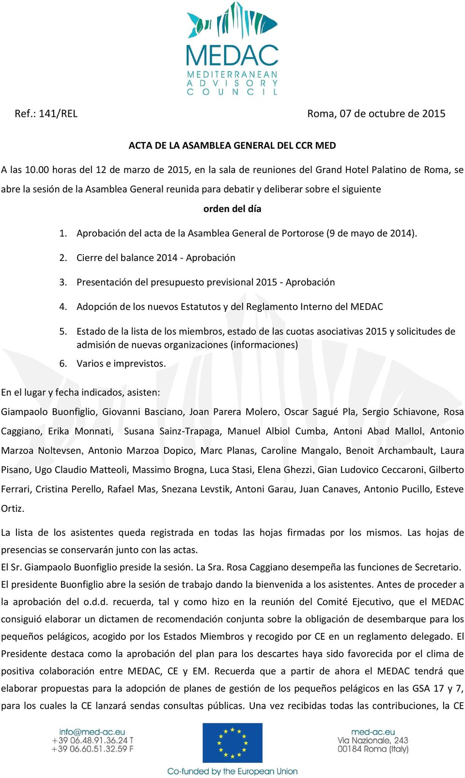 1. Aprobación del acta de la Asamblea General de Portorose (9 de mayo de 2014). 2. Cierre del balance 2014 - Aprobación 3. Presentación del presupuesto previsional 2015 - Aprobación 4.