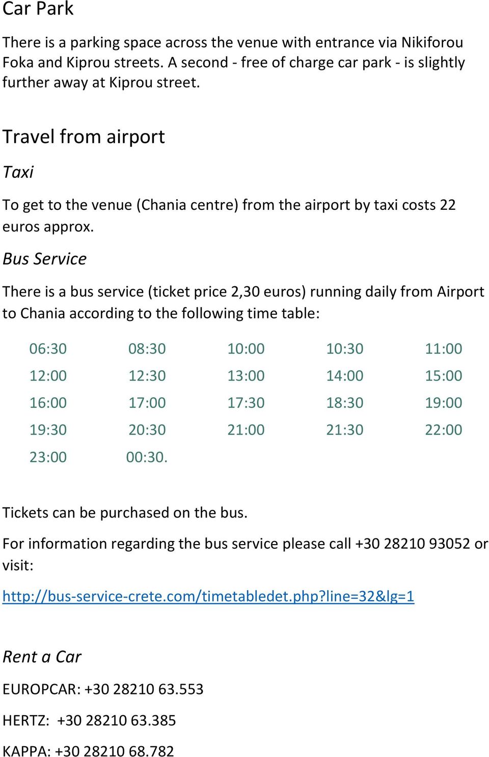 Bus Service There is a bus service (ticket price 2,30 euros) running daily from Airport to Chania according to the following time table: 06:30 08:30 10:00 10:30 11:00 12:00 12:30 13:00 14:00 15:00