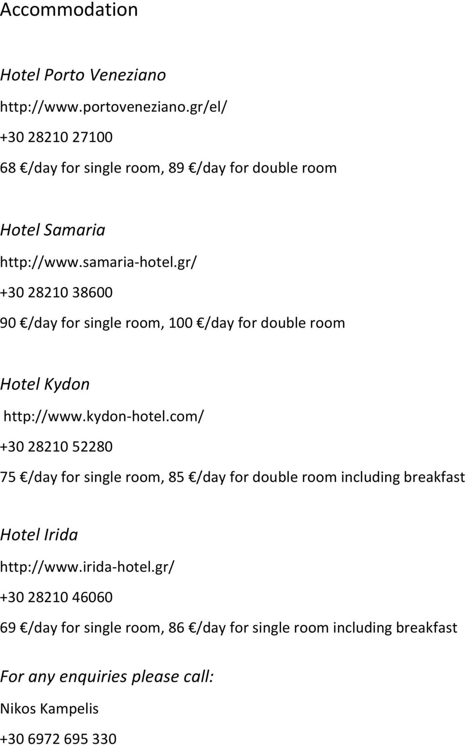 gr/ +30 28210 38600 90 /day for single room, 100 /day for double room Hotel Kydon http://www.kydon-hotel.