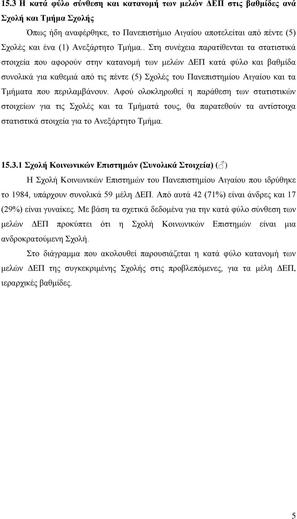 που περιλαμβάνουν. Αφού ολοκληρωθεί η παράθεση των στατιστικών στοιχείων για τις Σχολές και τα Τμήματά τους, θα παρατεθούν τα αντίστοιχα στατιστικά στοιχεία για το Ανεξάρτητο Τμήμα.