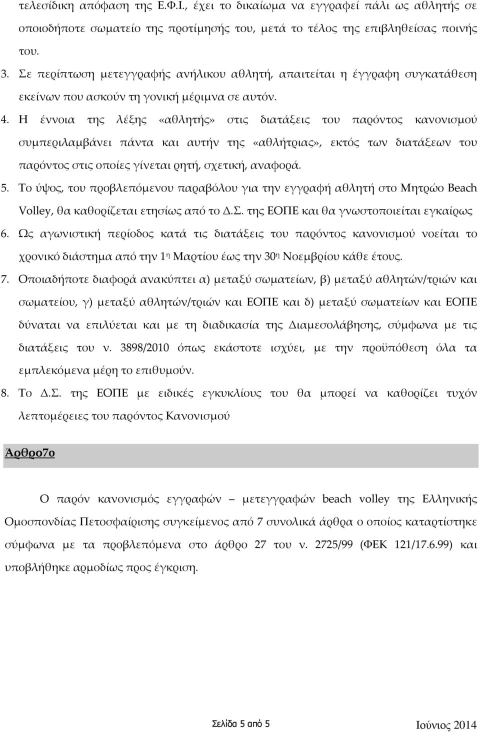 Η έννοια της λέξης «αθλητής» στις διατάξεις του παρόντος κανονισμού συμπεριλαμβάνει πάντα και αυτήν της «αθλήτριας», εκτός των διατάξεων του παρόντος στις οποίες γίνεται ρητή, σχετική, αναφορά. 5.