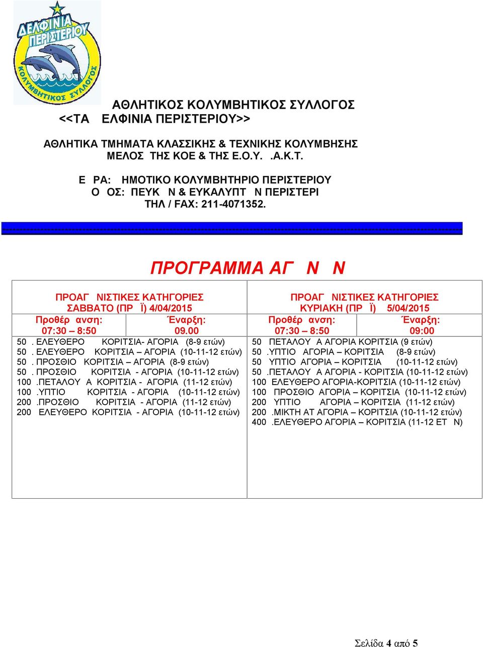 4/04/2015 Προθέρμανση: Έναρξη: 07:30 8:50 09.00 50μ. ΕΛΕΥΘΕΡΟ ΚΟΡΙΤΣΙΑ- ΑΓΟΡΙΑ (8-9 ετών) 50μ. ΕΛΕΥΘΕΡΟ ΚΟΡΙΤΣΙΑ ΑΓΟΡΙΑ (10-11-12 ετών) 50μ. ΠΡΟΣΘΙΟ ΚΟΡΙΤΣΙΑ ΑΓΟΡΙΑ (8-9 ετών) 50μ.