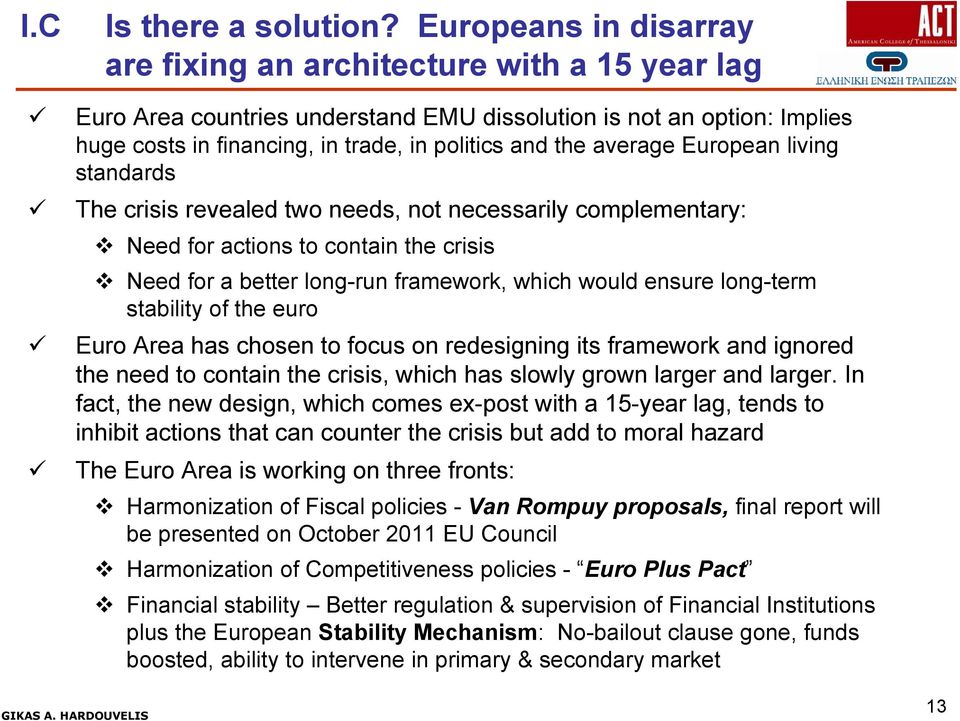 standards The crisis revealed two needs, not necessarily complementary: Need for actions conta crisis Need for a better long-run framework, which would ensure long-term stability euro Euro Area has