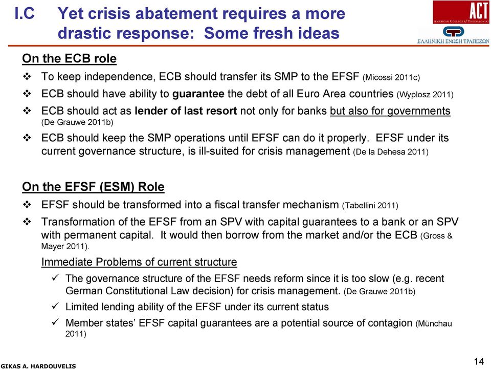 EFSF under its current governance structure, is ill-suited for crisis management (De la Dehesa 2011) On EFSF (ESM) Role EFSF should be transformed a fiscal transfer mechanism (Tabelli 2011)