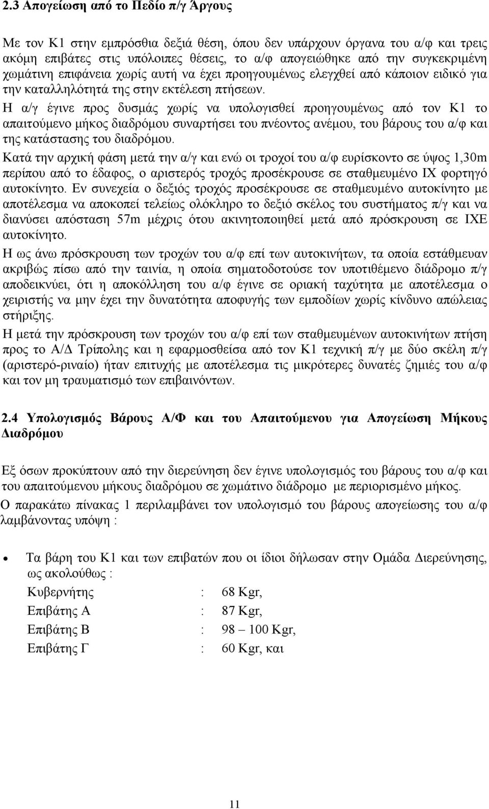 Η α/γ έγινε προς δυσµάς χωρίς να υπολογισθεί προηγουµένως από τον Κ1 το απαιτούµενο µήκος διαδρόµου συναρτήσει του πνέοντος ανέµου, του βάρους του α/φ και της κατάστασης του διαδρόµου.