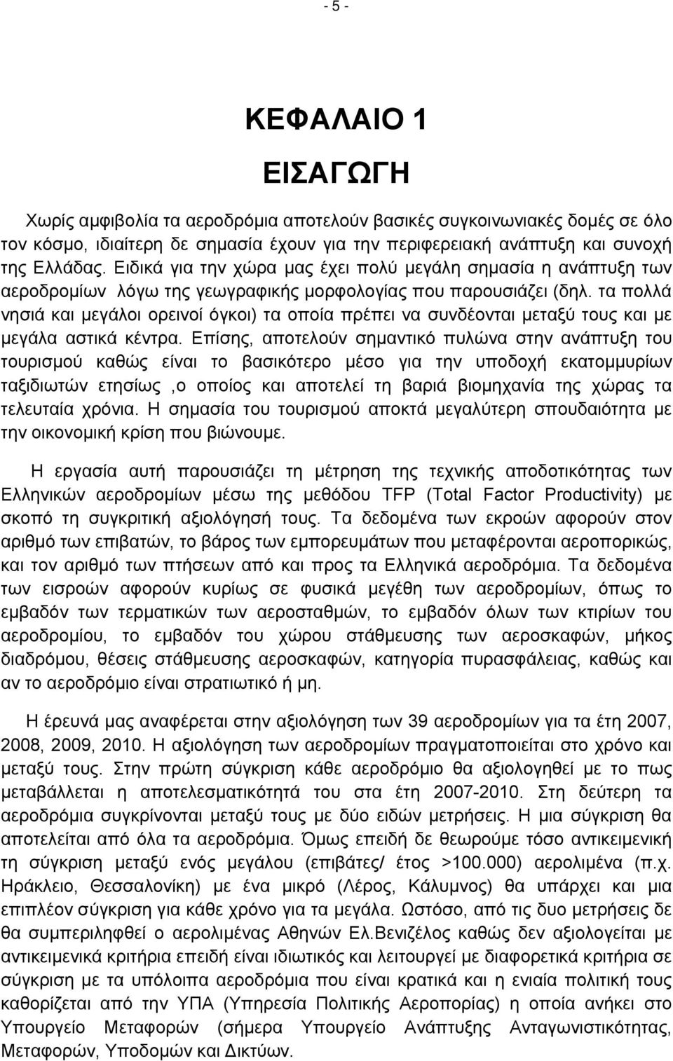τα πολλά νησιά και μεγάλοι ορεινοί όγκοι) τα οποία πρέπει να συνδέονται μεταξύ τους και με μεγάλα αστικά κέντρα.