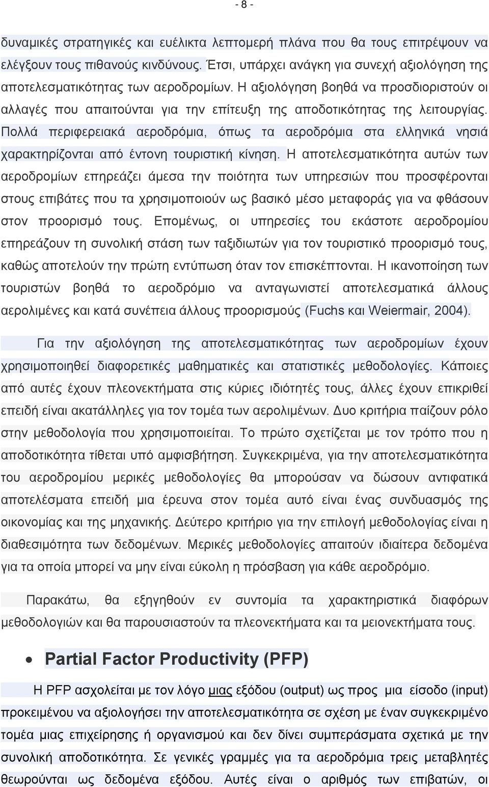 Πολλά περιφερειακά αεροδρόμια, όπως τα αεροδρόμια στα ελληνικά νησιά χαρακτηρίζονται από έντονη τουριστική κίνηση.
