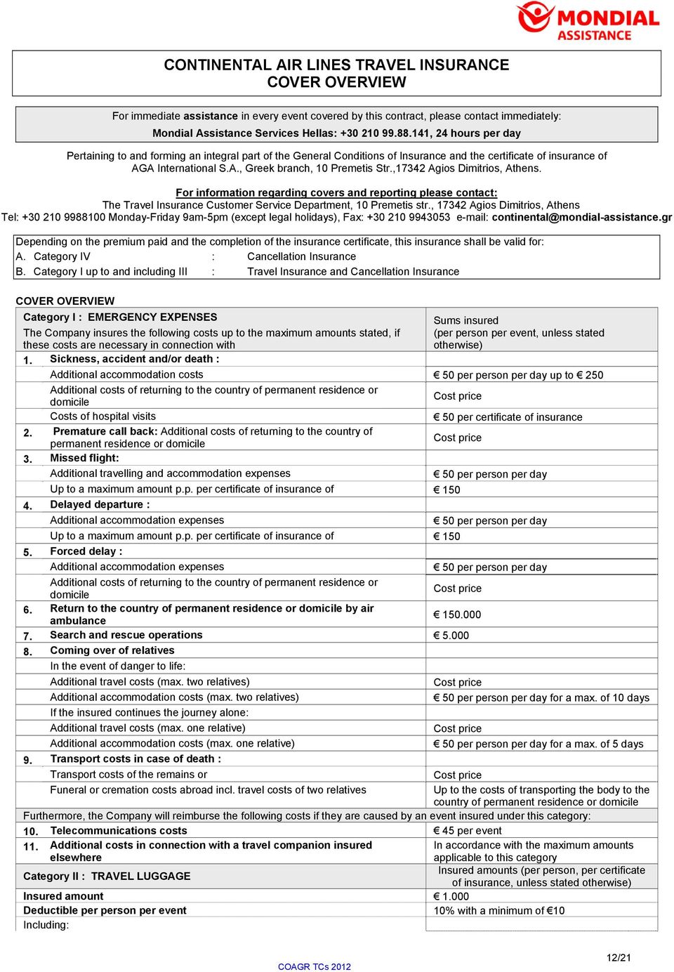 ,17342 Agios Dimitrios, Athens. For information regarding covers and reporting please contact: The Travel Insurance Customer Service Department, 10 Premetis str.