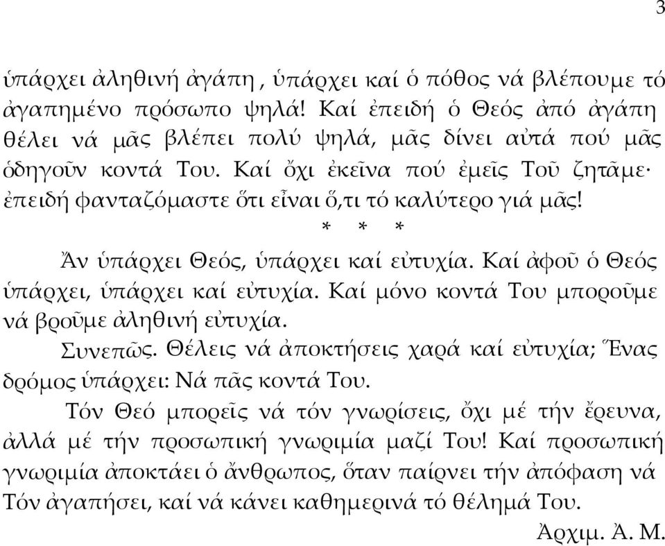 Καί μόνο κοντά Του μποροῦμε νά βροῦμε ἀληθινή εὐτυχία. Συνεπῶς. Θέλεις νά ἀποκτήσεις χαρά καί εὐτυχία; Ἕνας δρόμος ὑπάρχει: Νά πᾶς κοντά Του.