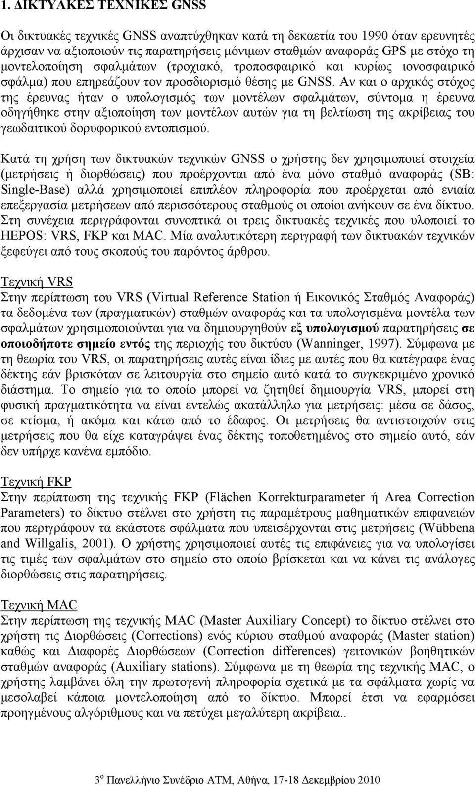 Αν και ο αρχικός στόχος της έρευνας ήταν ο υπολογισµός των µοντέλων σφαλµάτων, σύντοµα η έρευνα οδηγήθηκε στην αξιοποίηση των µοντέλων αυτών για τη βελτίωση της ακρίβειας του γεωδαιτικού δορυφορικού