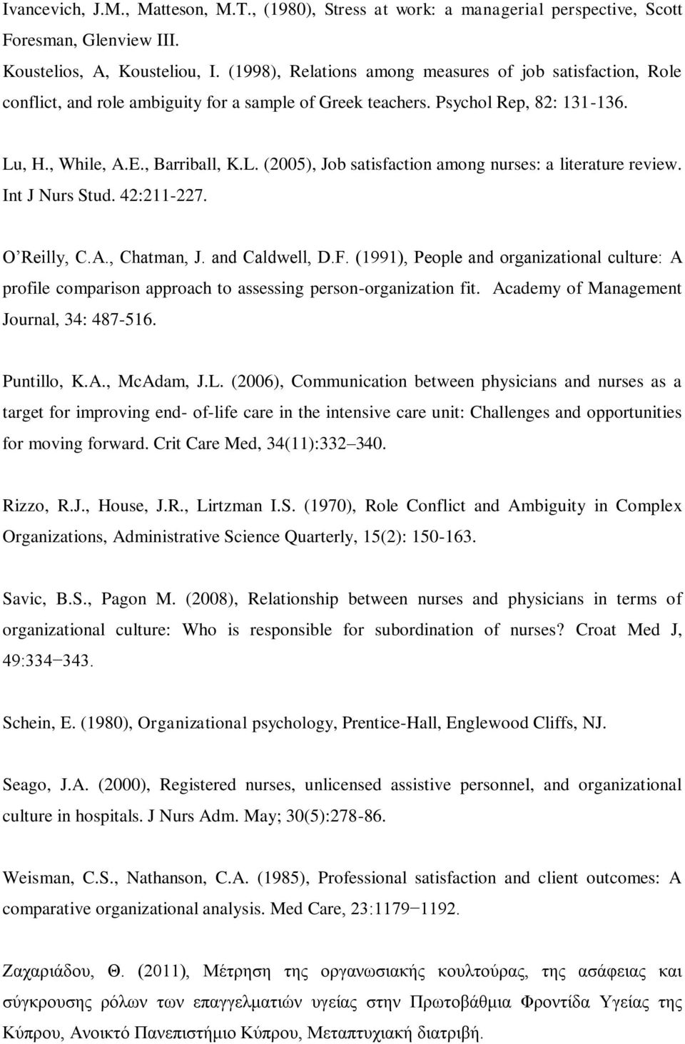 , H., While, A.E., Barriball, K.L. (2005), Job satisfaction among nurses: a literature review. Int J Nurs Stud. 42:211-227. O Reilly, C.A., Chatman, J. and Caldwell, D.F.