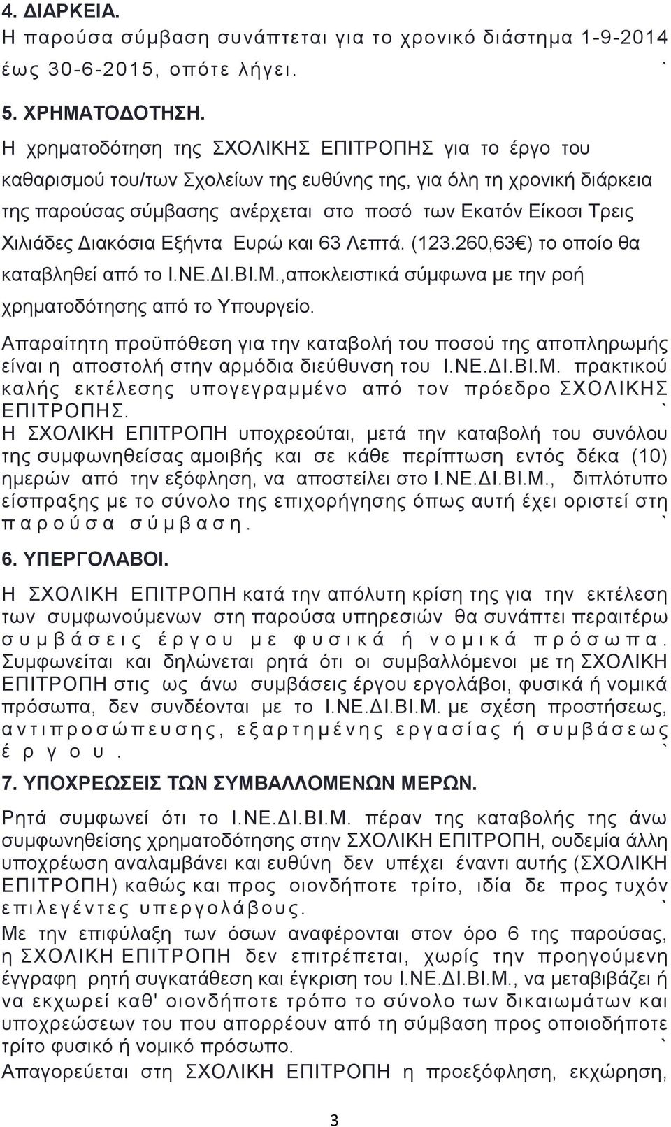 Χιλιάδες Διακόσια Εξήντα Ευρώ και 63 Λεπτά. (123.260,63 ) το οποίο θα καταβληθεί από το Ι.ΝΕ.ΔΙ.ΒΙ.Μ.,αποκλειστικά σύμφωνα με την ροή χρηματοδότησης από το Υπουργείο.