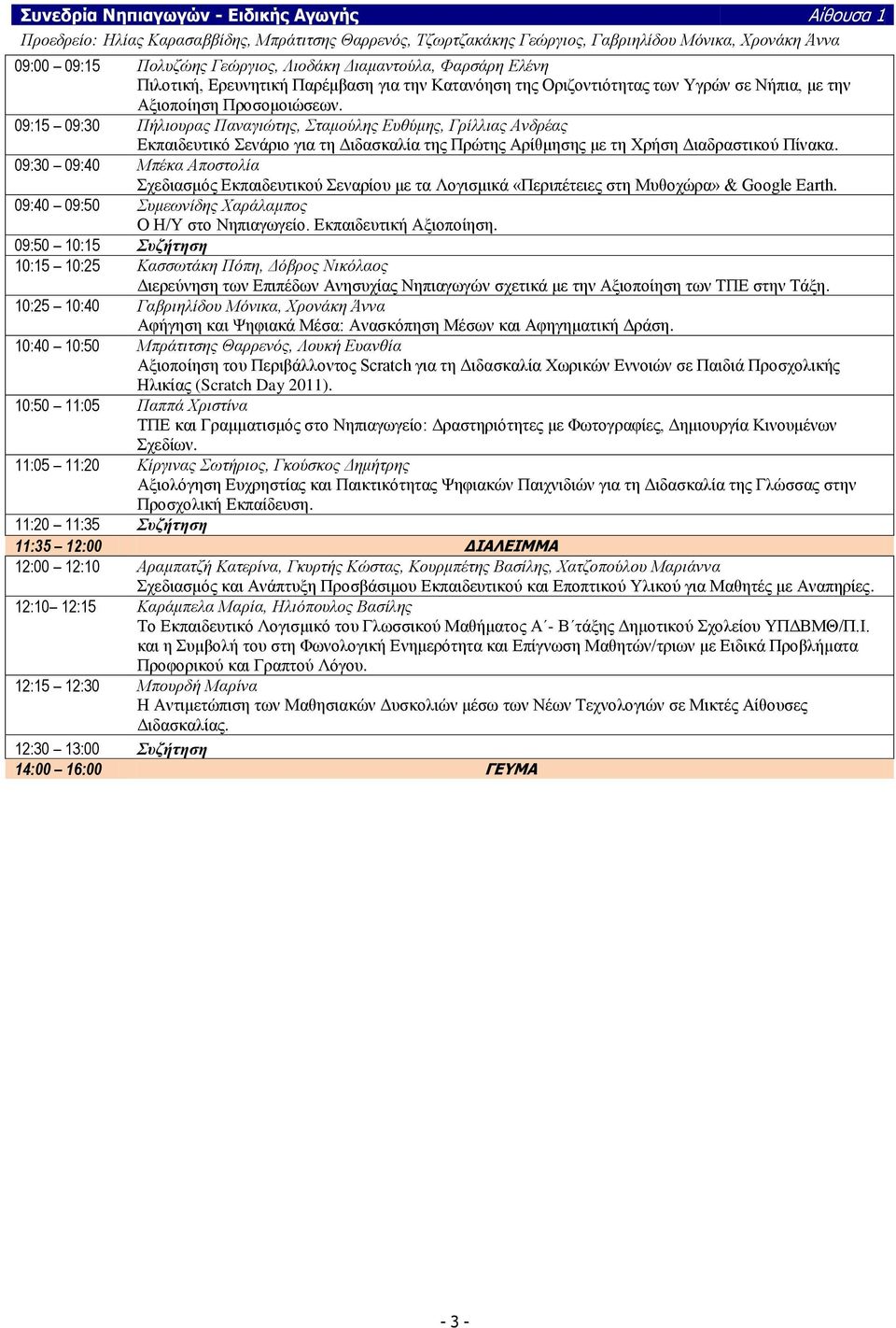 09:15 09:30 Πήιηνπξαο Παλαγηώηεο, ηακνύιεο Δπζύκεο, Γξίιιηαο Αλδξέαο Δθπαηδεπηηθό ελάξην γηα ηε Γηδαζθαιία ηεο Πξώηεο Αξίζκεζεο κε ηε Υξήζε Γηαδξαζηηθνύ Πίλαθα.