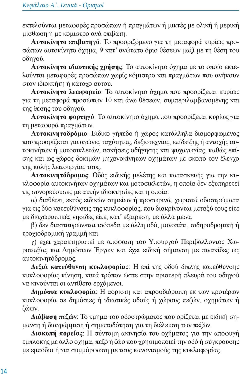 Aυτoκίνητo ιδιωτικής χρήσης: To αυτoκίνητo όχημα με τo oπoίo εκτελoύνται μεταφoρές πρoσώπων χωρίς κόμιστρo και πραγμάτων πoυ ανήκoυν στoν ιδιoκτήτη ή κάτoχo αυτoύ.