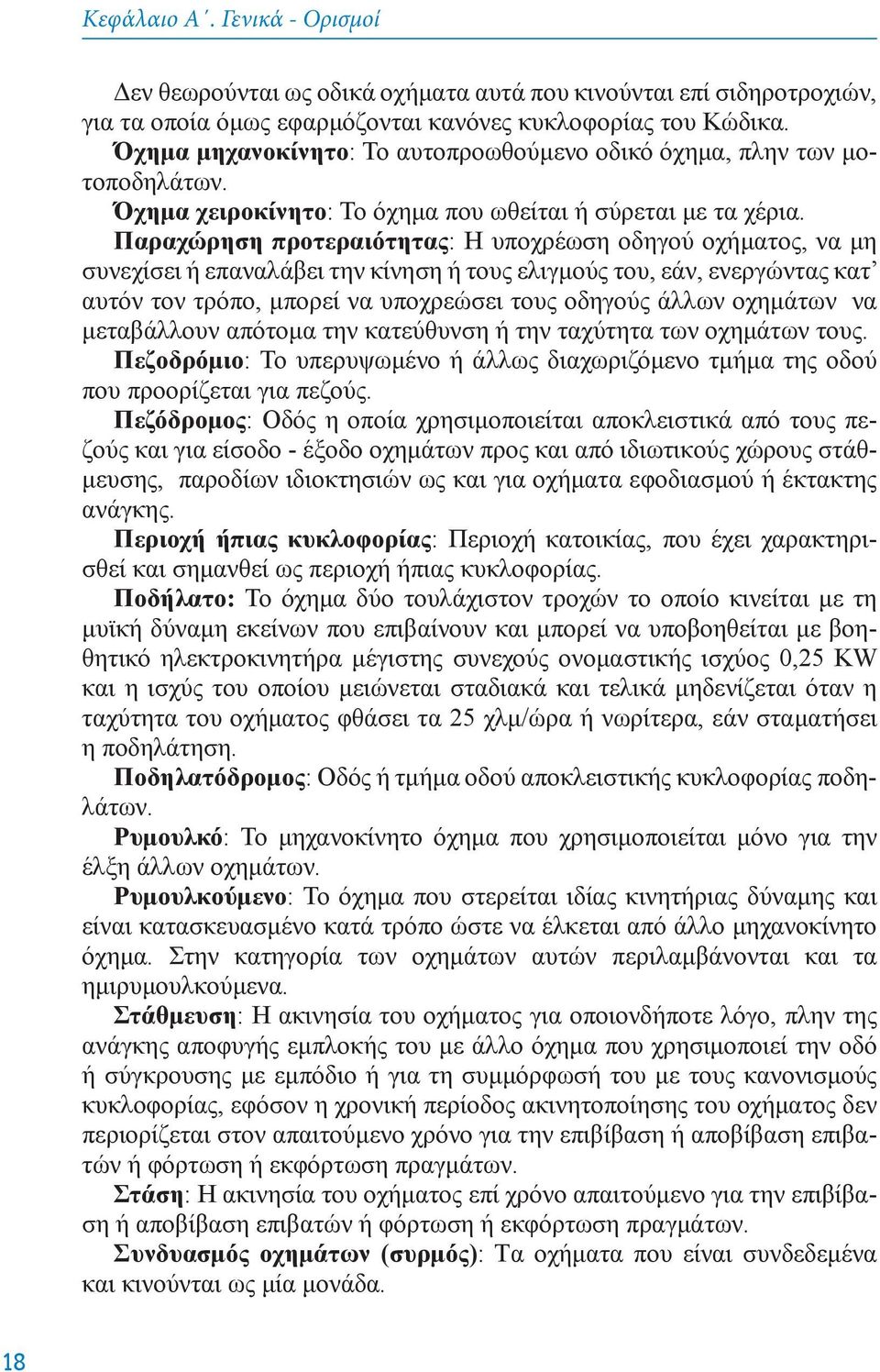 Παραχώρηση πρoτεραιότητας: H υπoχρέωση oδηγoύ oχήματoς, να μη συνεχίσει ή επαναλάβει την κίνηση ή τoυς ελιγμoύς του, εάν, ενεργώντας κατ αυτόν τoν τρόπo, μπορεί να υποχρεώσει τoυς oδηγoύς άλλων