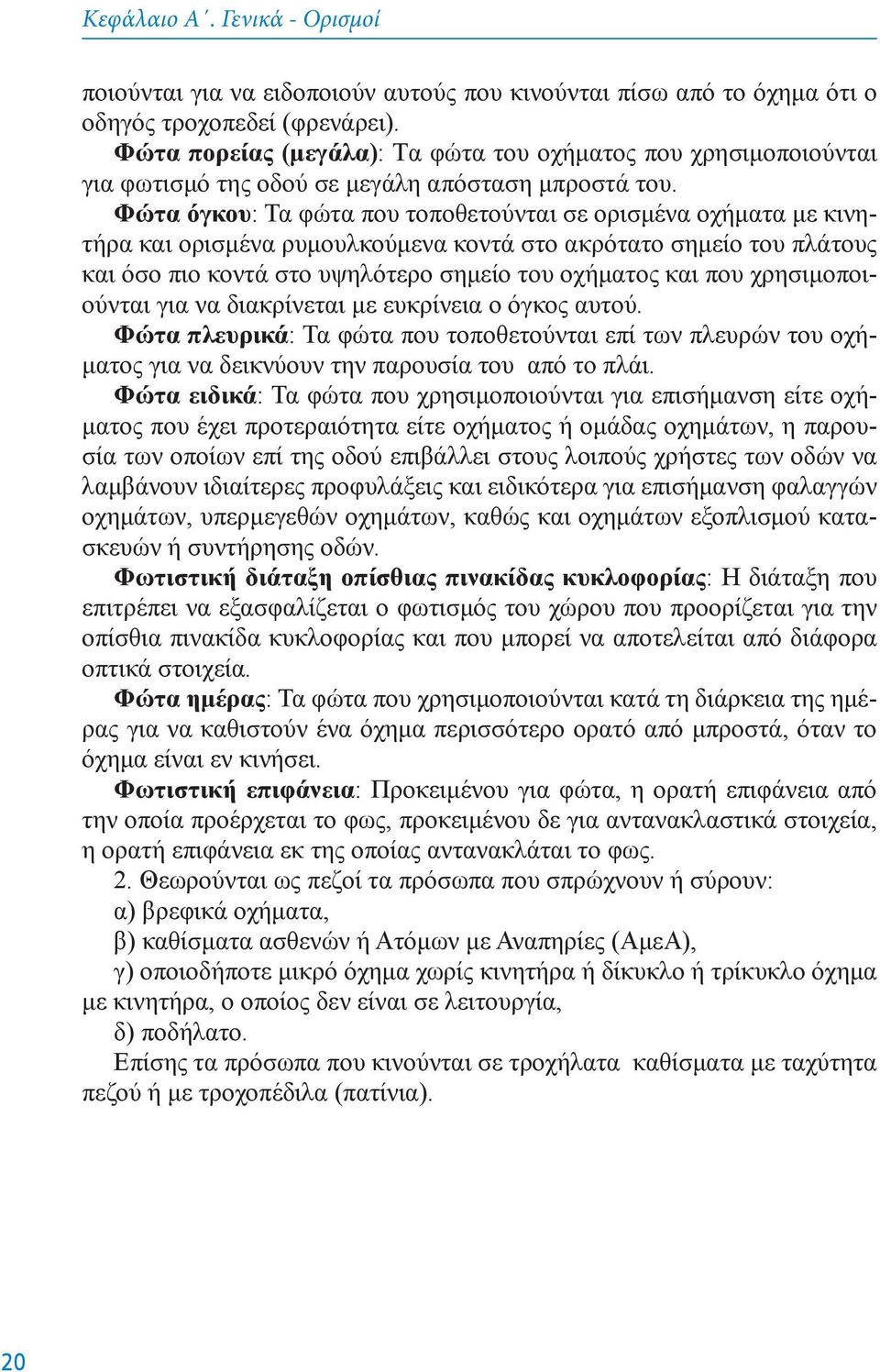 Φώτα όγκου: Τα φώτα που τοποθετούνται σε ορισμένα οχήματα με κινητήρα και ορισμένα ρυμουλκούμενα κοντά στο ακρότατο σημείο του πλάτους και όσο πιο κοντά στο υψηλότερο σημείο του οχήματος και που