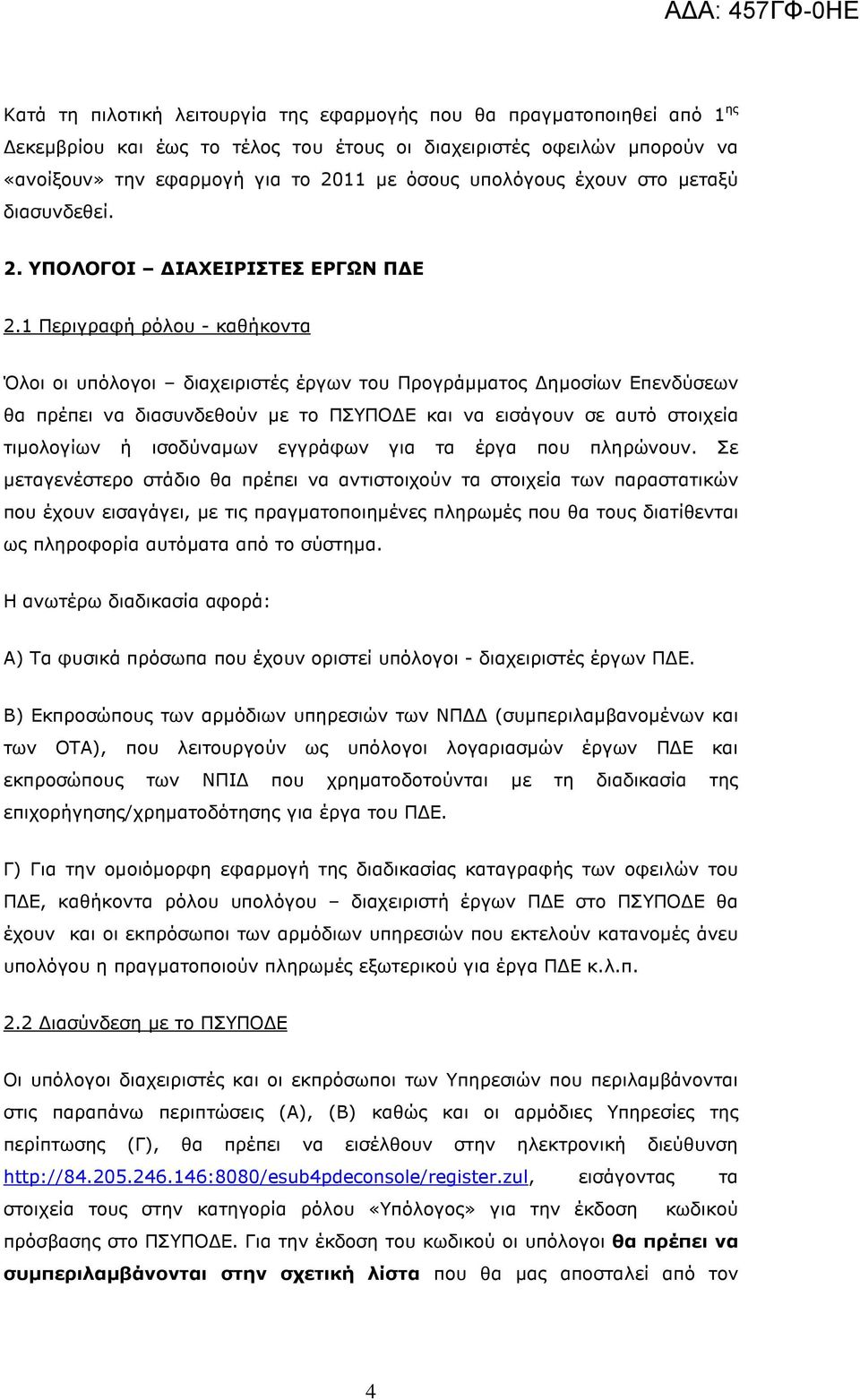 1 Περιγραφή ρόλου - καθήκοντα Όλοι οι υπόλογοι διαχειριστές έργων του Προγράµµατος ηµοσίων Επενδύσεων θα πρέπει να διασυνδεθούν µε το ΠΣΥΠΟ Ε και να εισάγουν σε αυτό στοιχεία τιµολογίων ή ισοδύναµων
