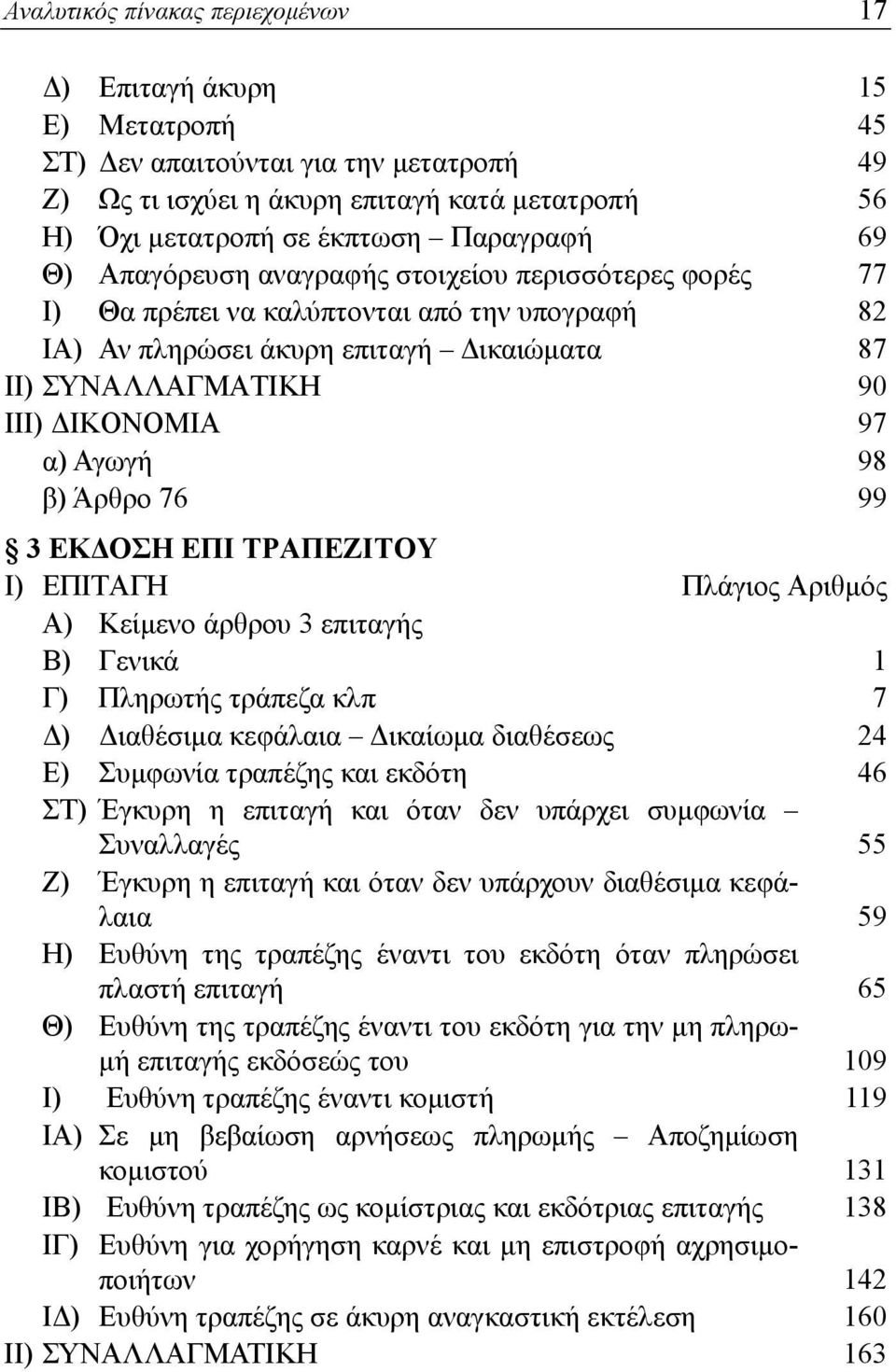 98 β) Άρθρο 76 99 3 ΕΚΔΟΣΗ ΕΠΙ ΤΡΑΠΕΖΙΤΟΥ Α) Κείμενο άρθρου 3 επιταγής Β) Γενικά 1 Γ) Πληρωτής τράπεζα κλπ 7 Δ) Διαθέσιμα κεφάλαια Δικαίωμα διαθέσεως 24 Ε) Συμφωνία τραπέζης και εκδότη 46 ΣΤ) Έγκυρη