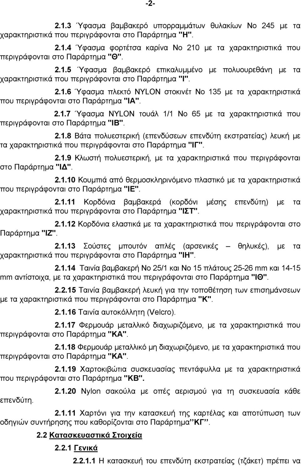 2.1.7 Ύφασμα NYLON τουάλ 1/1 Νο 65 με τα χαρακτηριστικά που περιγράφονται στο Παράρτημα ''ΙΒ''. 2.1.8 Βάτα πολυεστερική (επενδύσεων επενδύτη εκστρατείας) λευκή με τα χαρακτηριστικά που περιγράφονται στο Παράρτημα ''ΙΓ''.