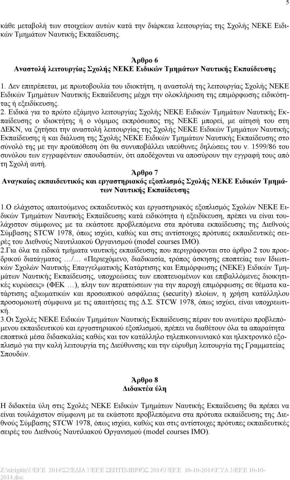 Δεν επιτρέπεται, με πρωτοβουλία του ιδιοκτήτη, η αναστολή της λειτουργίας Σχολής ΝΕΚΕ Ειδικών Τμημάτων Ναυτικής Εκπαίδευσης μέχρι την ολοκλήρωση της επιμόρφωσης ειδικότητας ή εξειδίκευσης. 2.