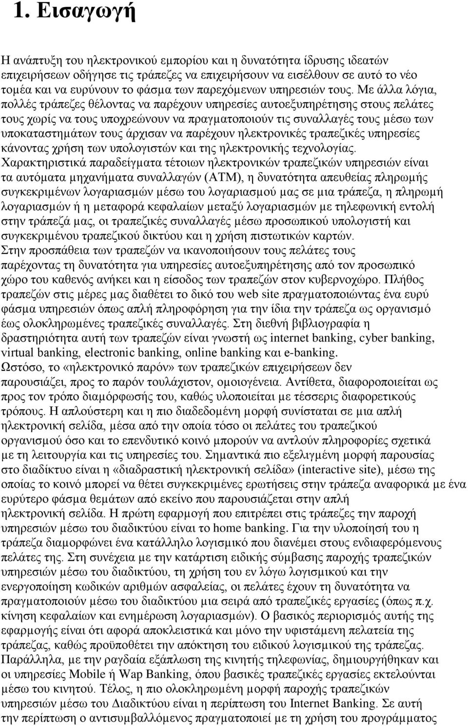 Με άλλα λόγια, πολλές τράπεζες θέλοντας να παρέχουν υπηρεσίες αυτοεξυπηρέτησης στους πελάτες τους χωρίς να τους υποχρεώνουν να πραγµατοποιούν τις συναλλαγές τους µέσω των υποκαταστηµάτων τους άρχισαν
